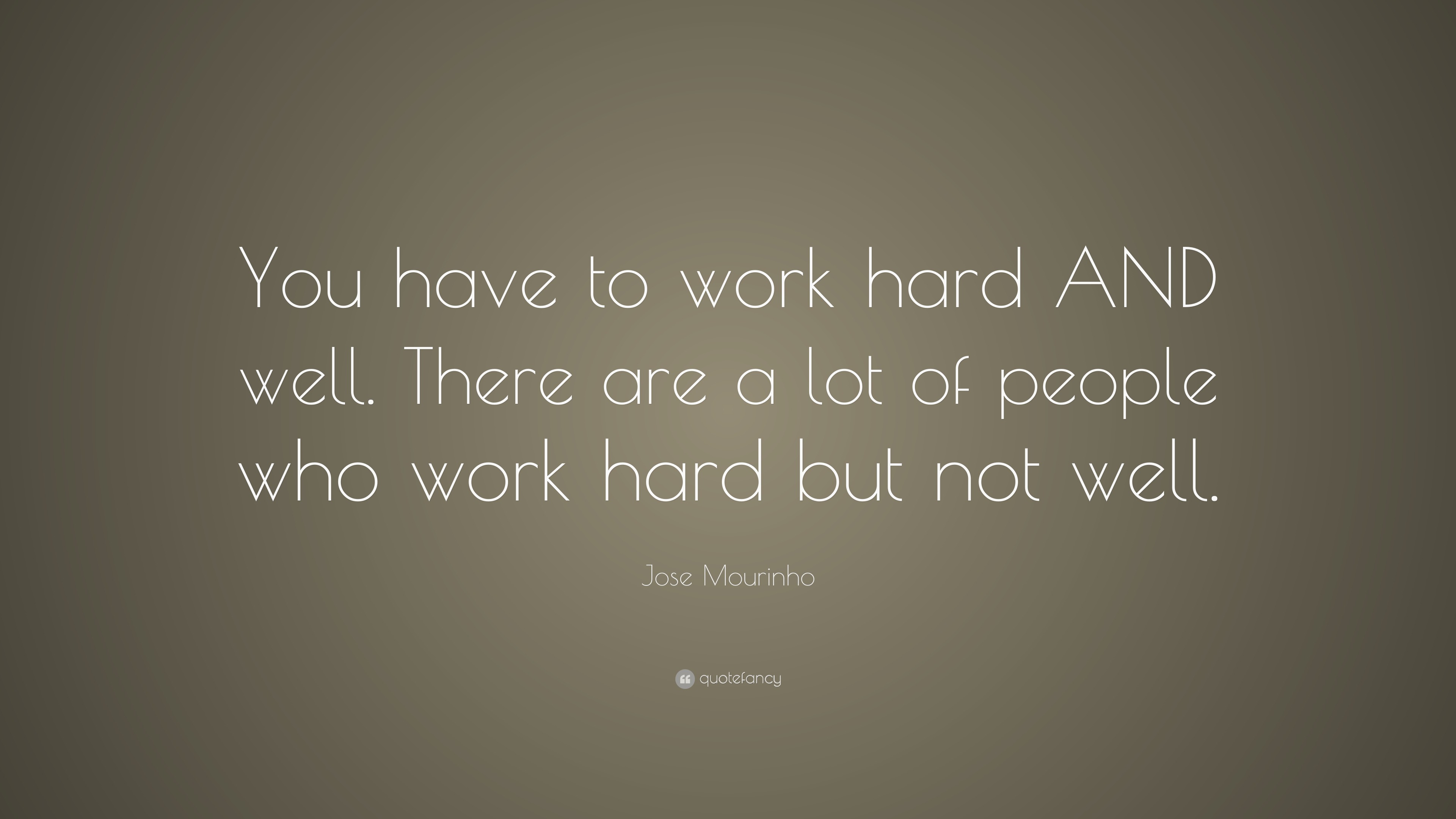 Jose Mourinho Quote: “You have to work hard AND well. There are a lot ...