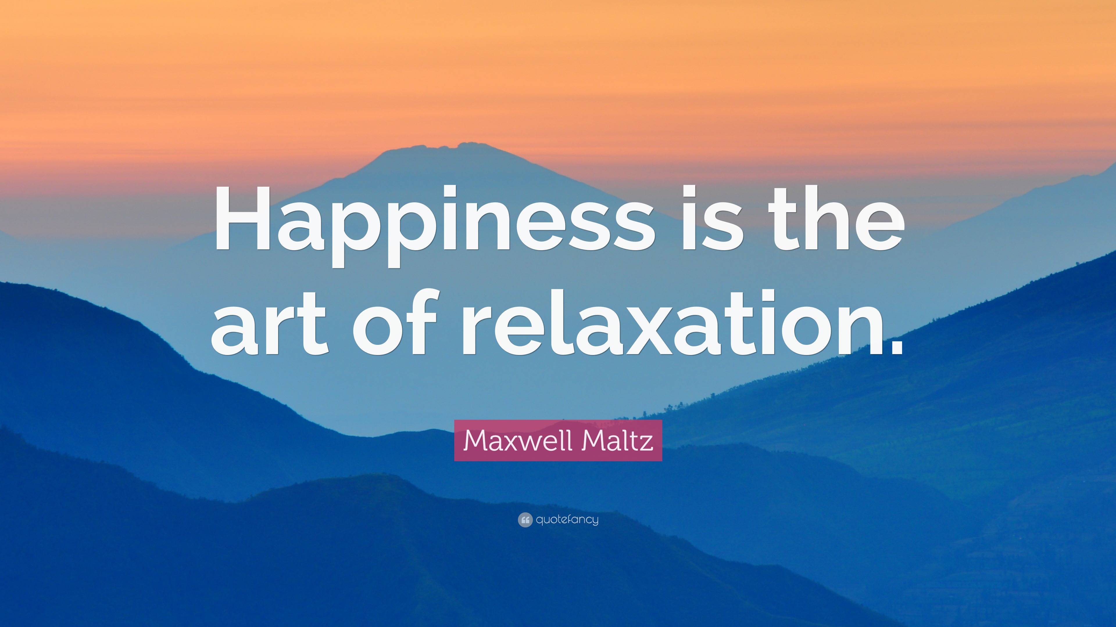 Maxwell Maltz Quote: “Happiness is the art of relaxation.”