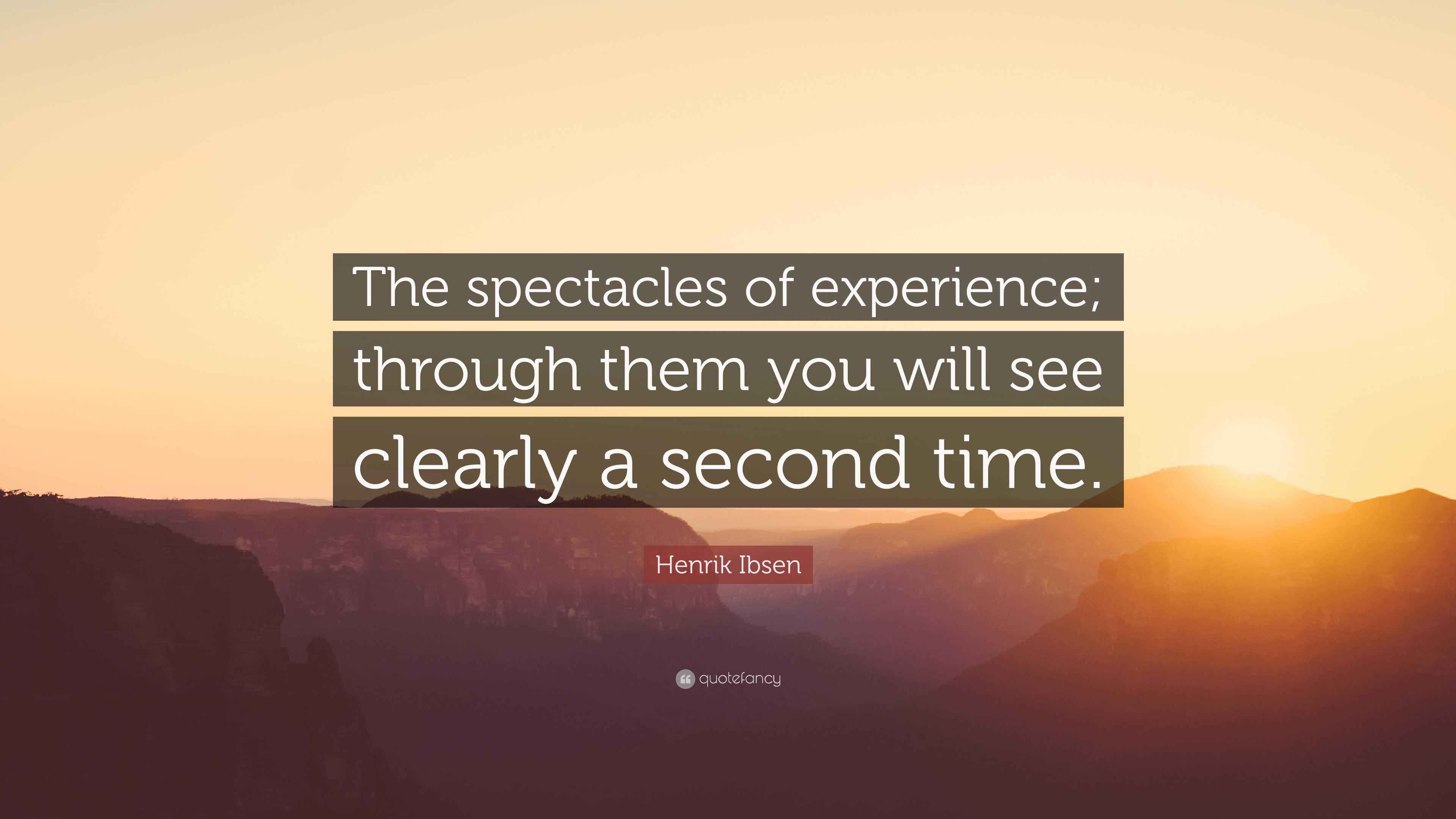 Henrik Ibsen Quote “The spectacles of experience; through them you