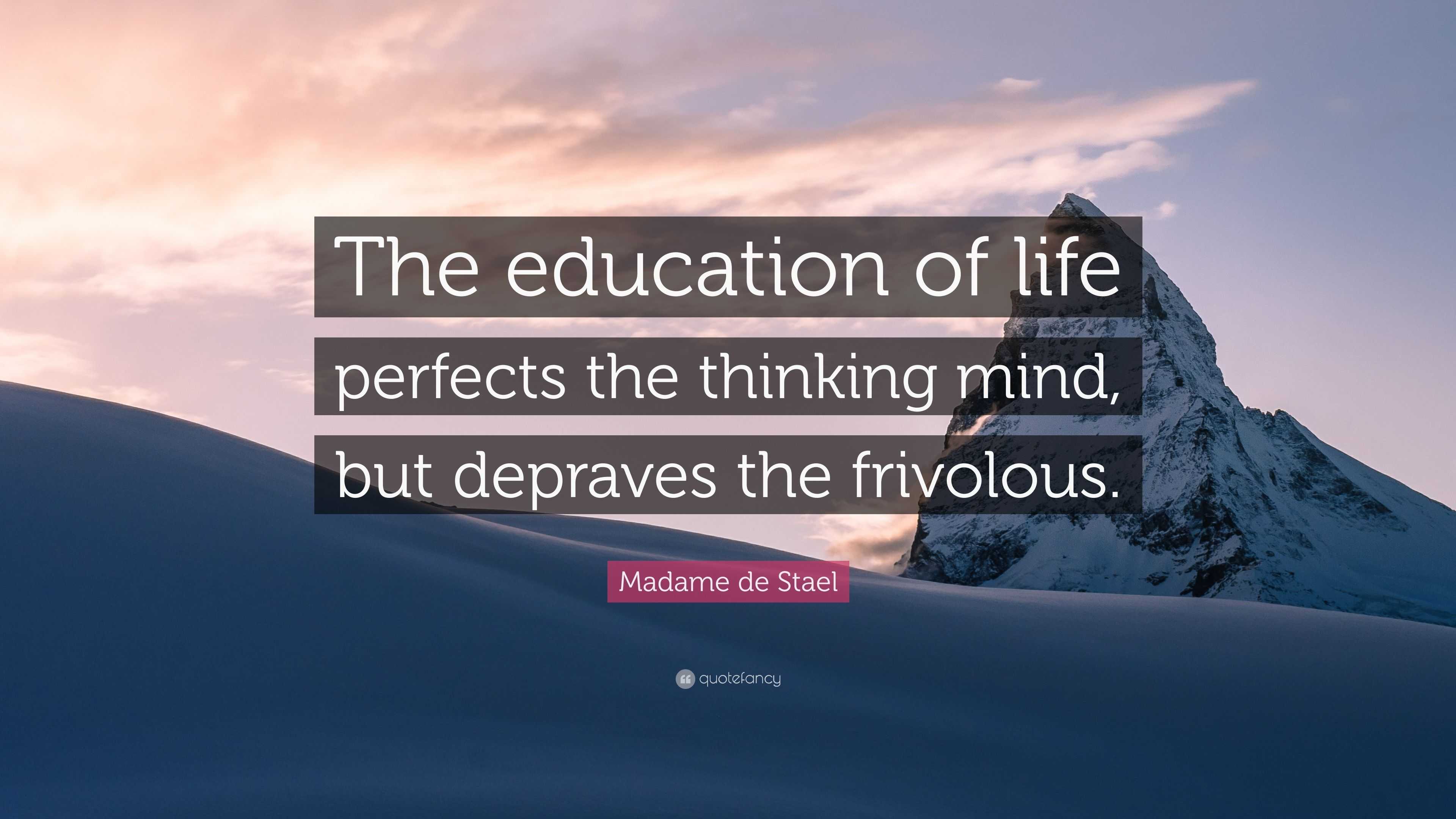 Madame de Stael Quote: “The education of life perfects the thinking ...