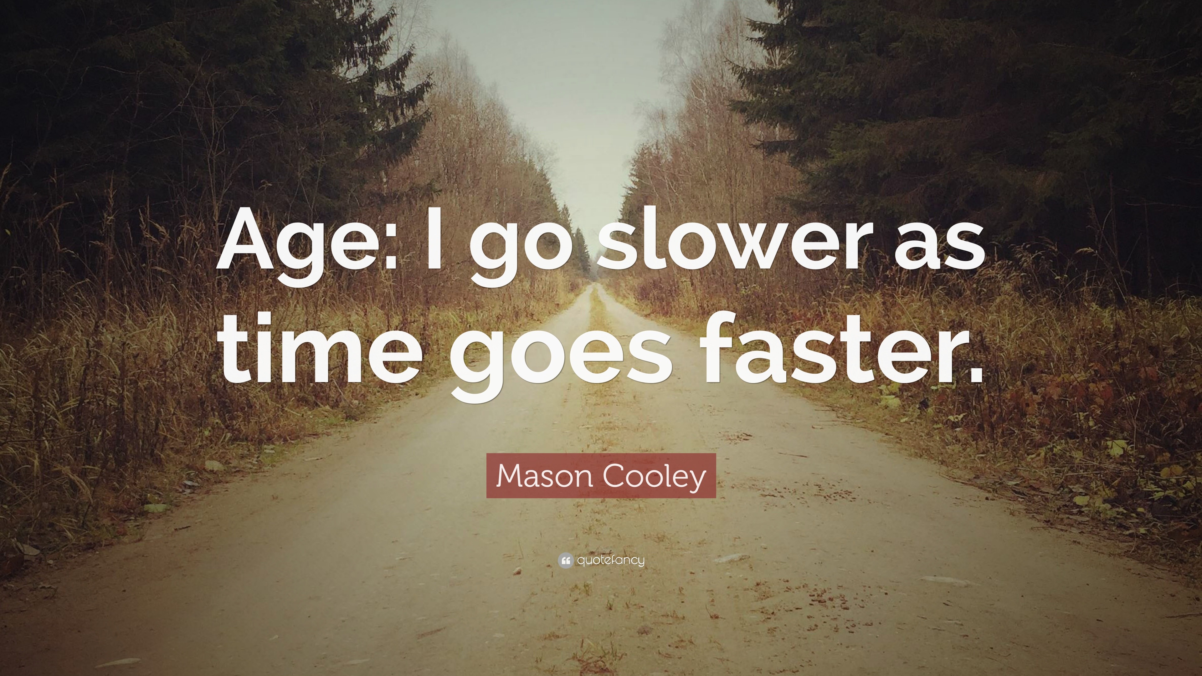 Mason Cooley Quote: “Age: I go slower as time goes faster.”