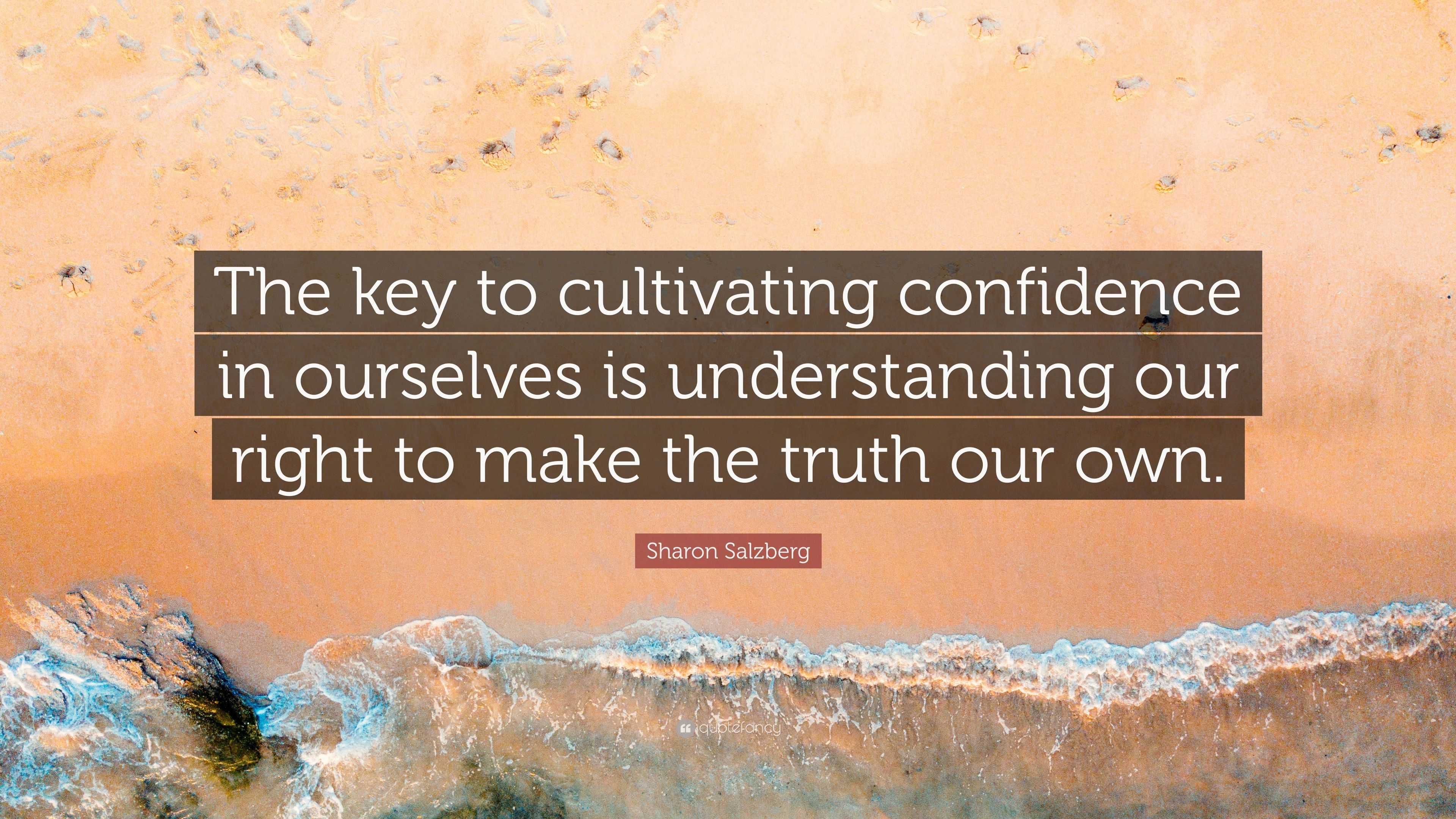 Sharon Salzberg Quote: “The key to cultivating confidence in ourselves ...