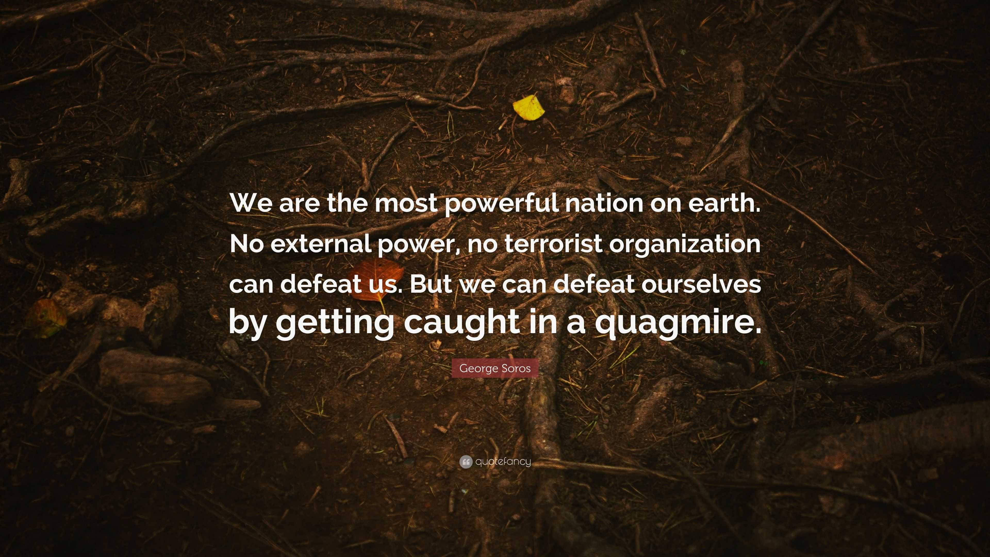 George Soros Quote: “We are the most powerful nation on earth. No ...