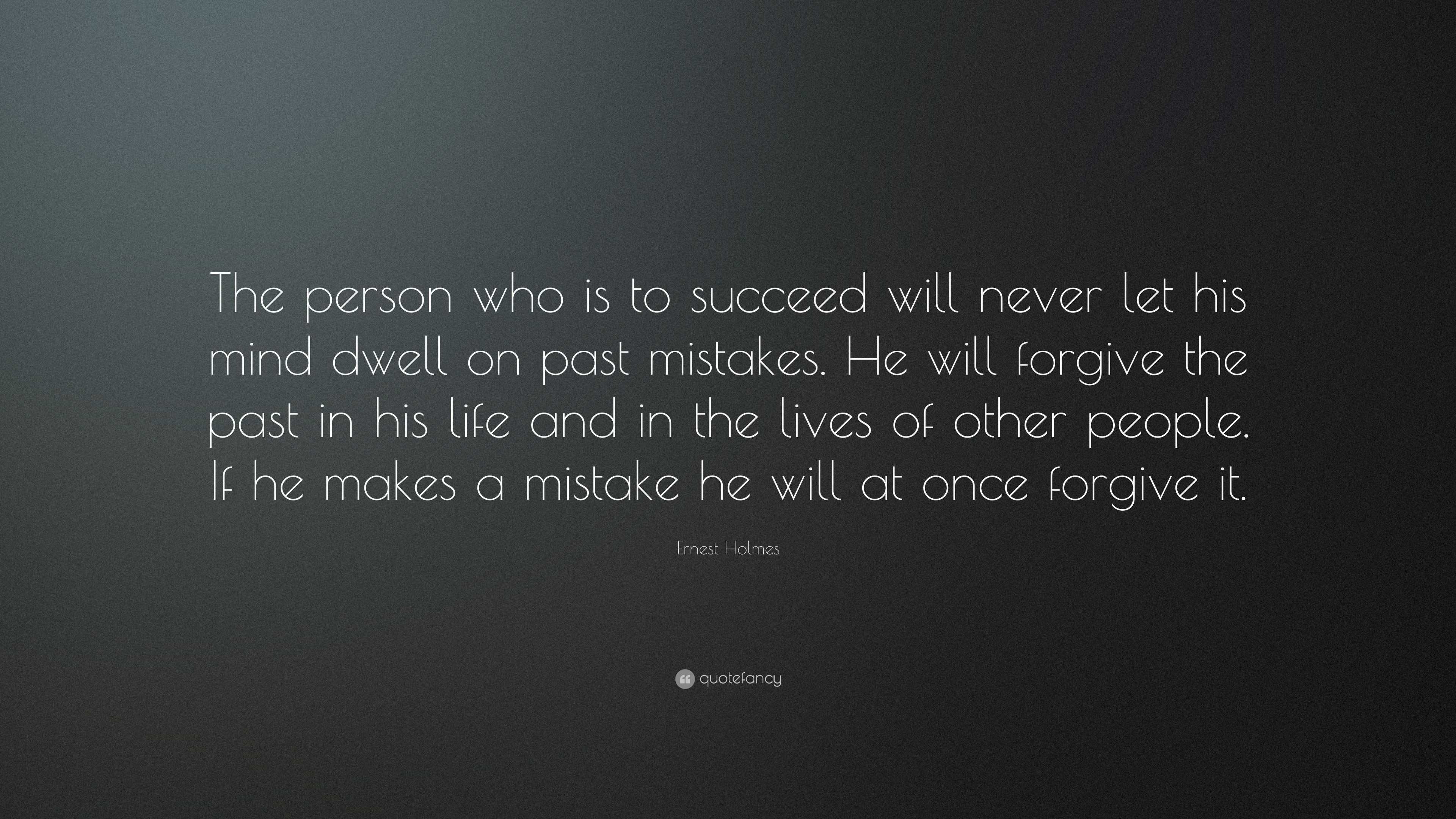 Ernest Holmes Quote: “the Person Who Is To Succeed Will Never Let His 