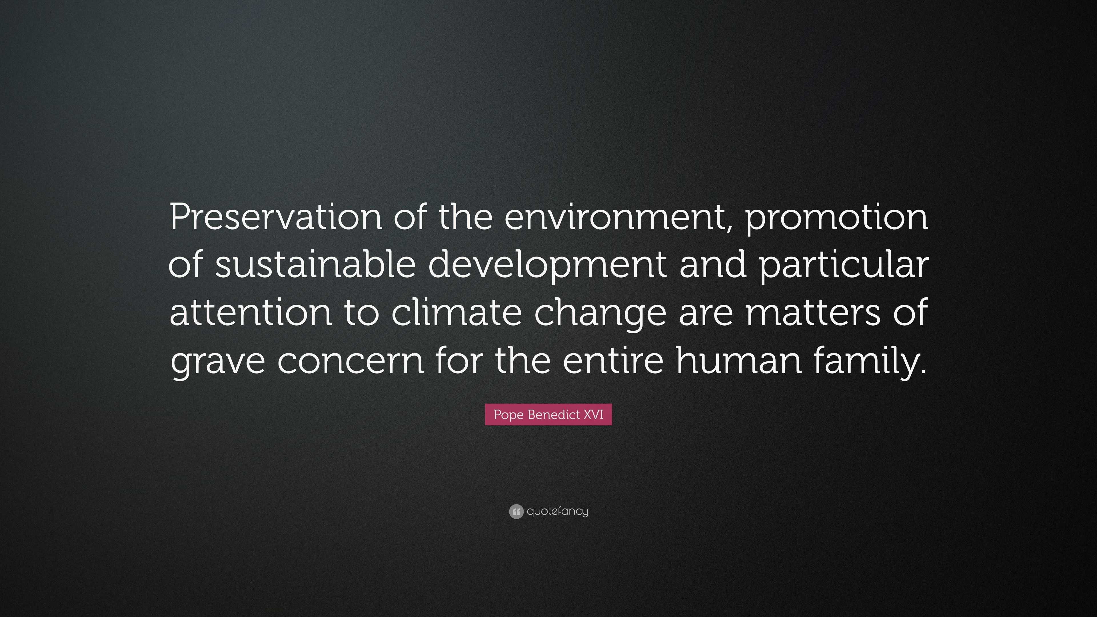 Pope Benedict XVI Quote: “Preservation of the environment, promotion of ...