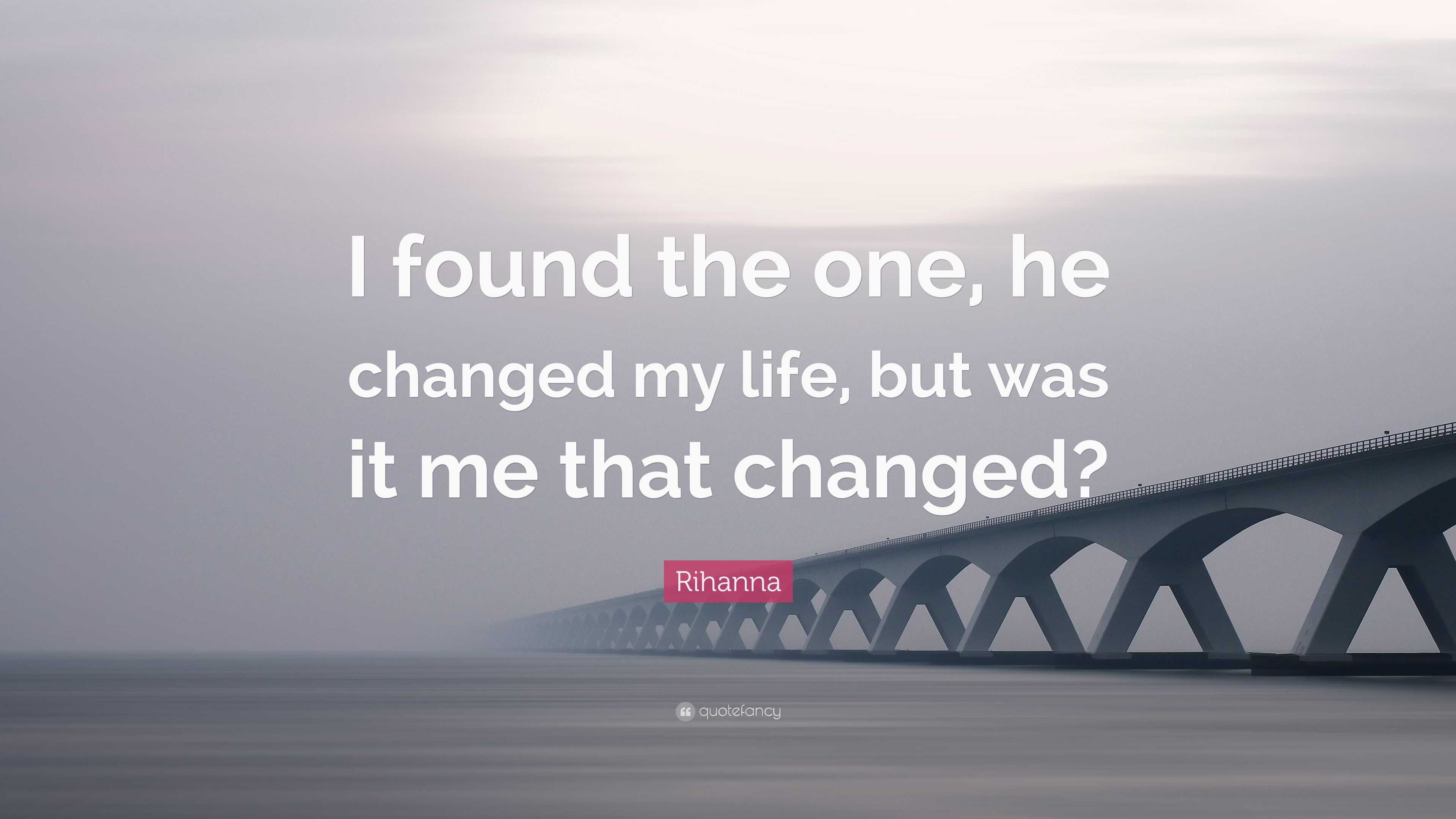 Rihanna Quote: “I found the one, he changed my life, but was it me that ...