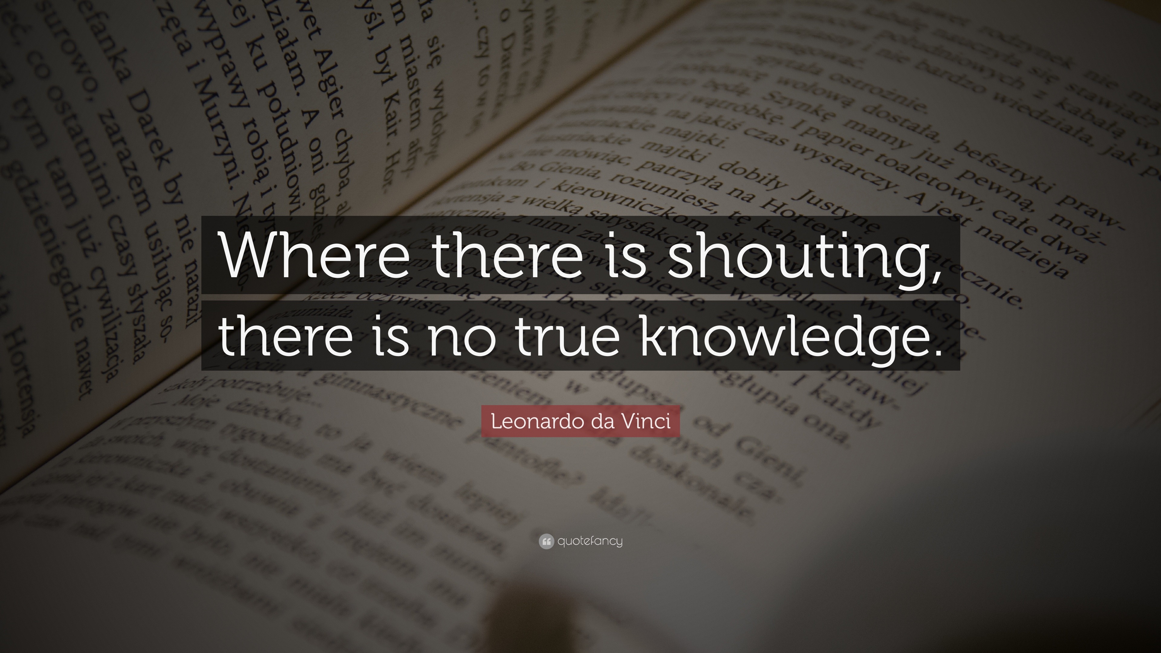 Leonardo da Vinci Quote: “Where there is shouting, there is no true ...