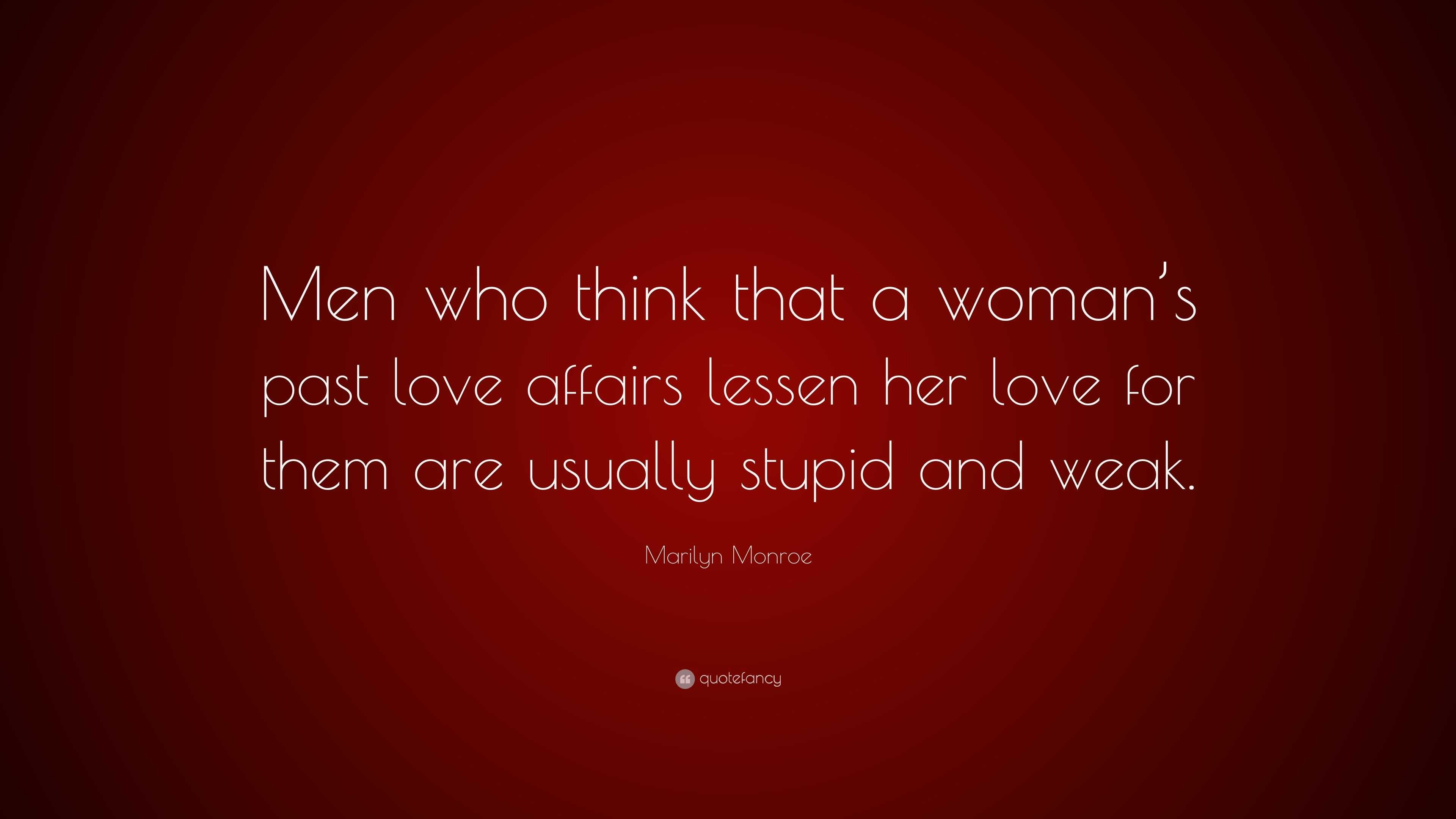 Marilyn Monroe Quote: “Men who think that a woman’s past love affairs ...