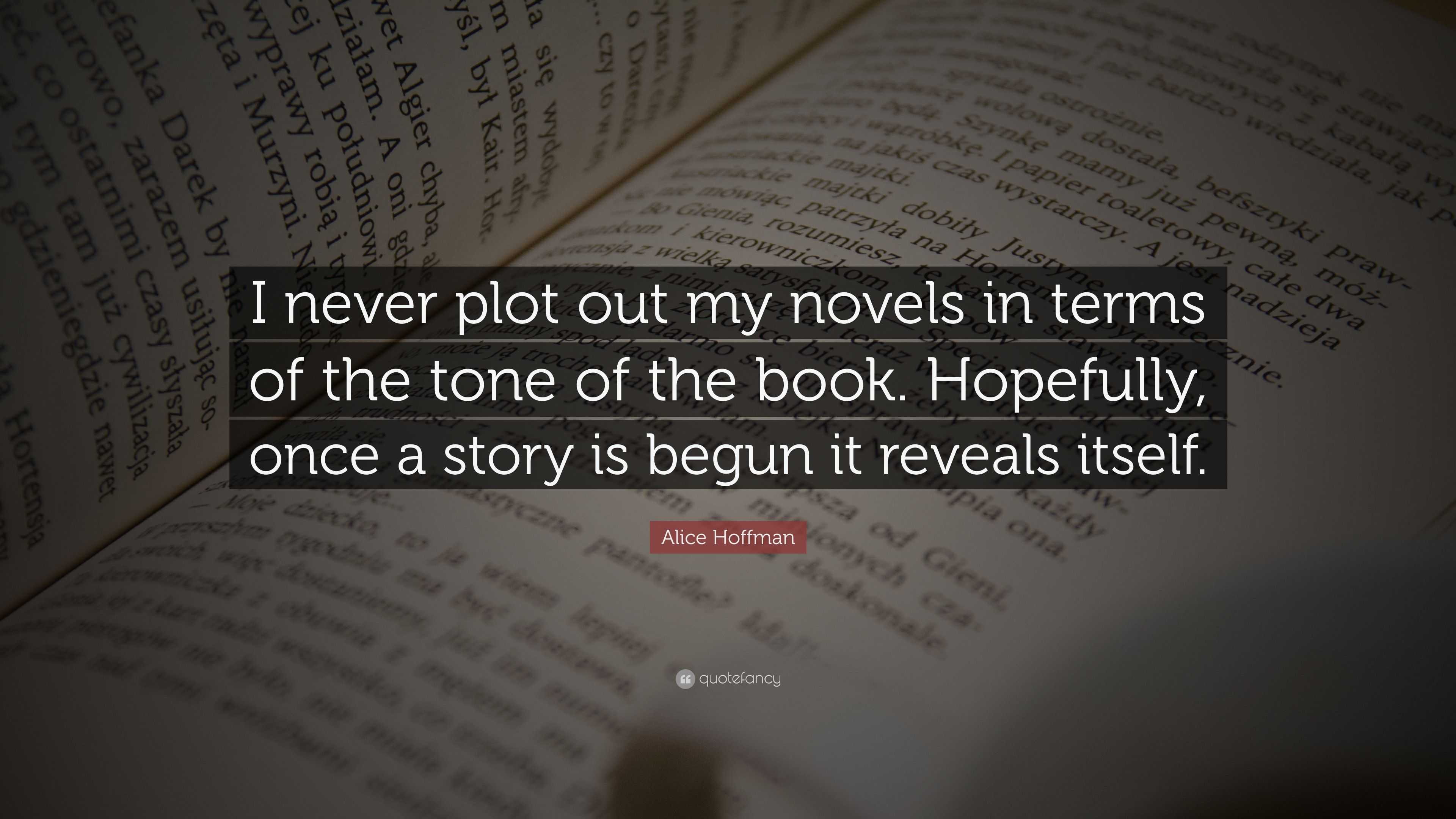 Alice Hoffman Quote: “I never plot out my novels in terms of the tone ...