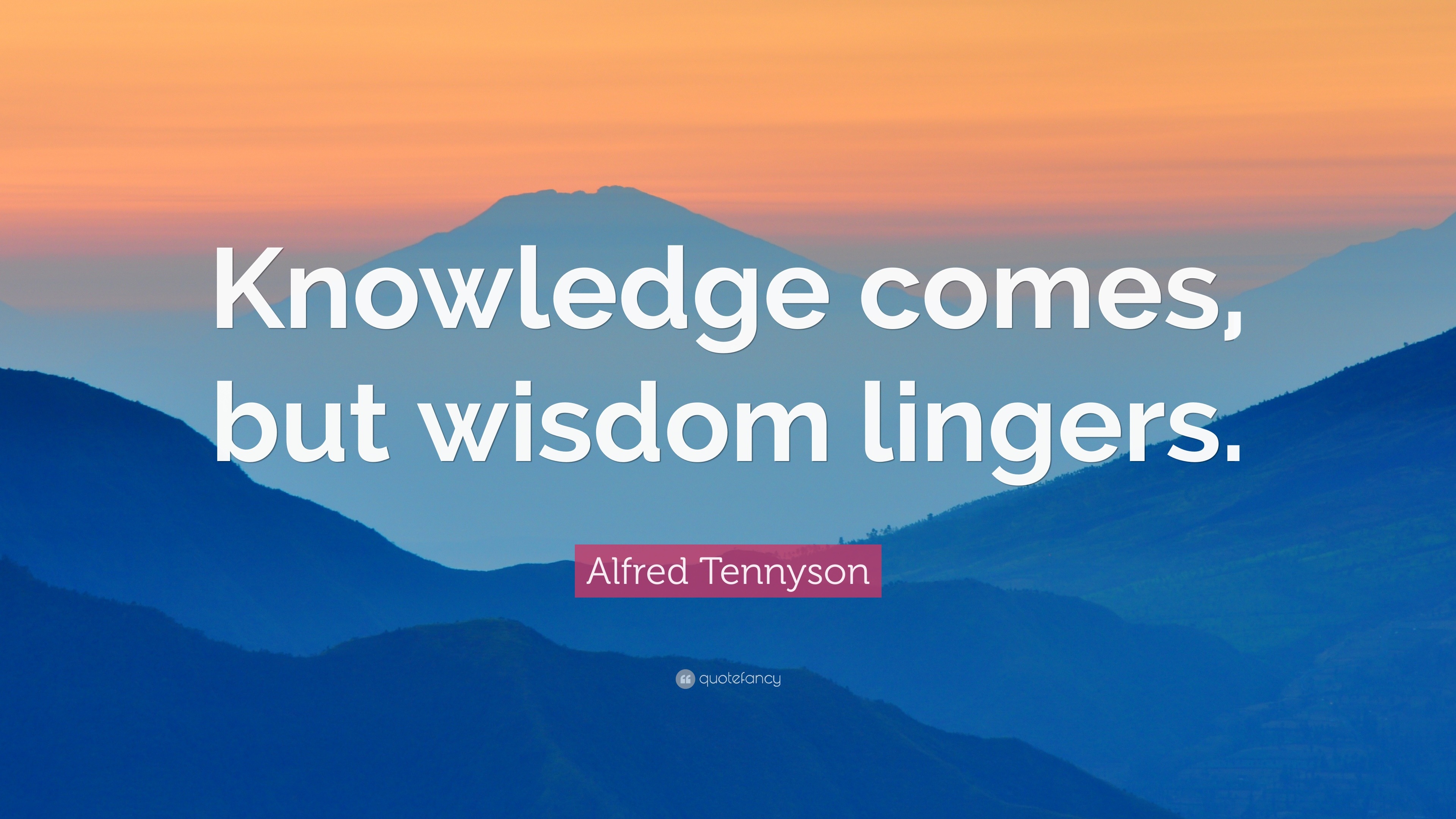 Alfred Tennyson Quote: “Knowledge comes, but wisdom lingers.”