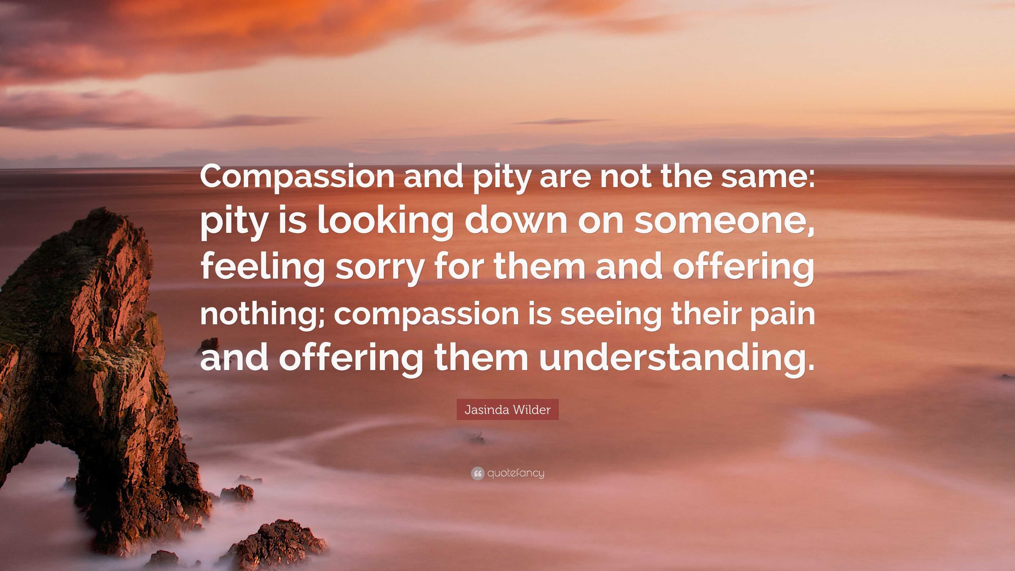 Jasinda Wilder Quote: “Compassion and pity are not the same: pity is ...