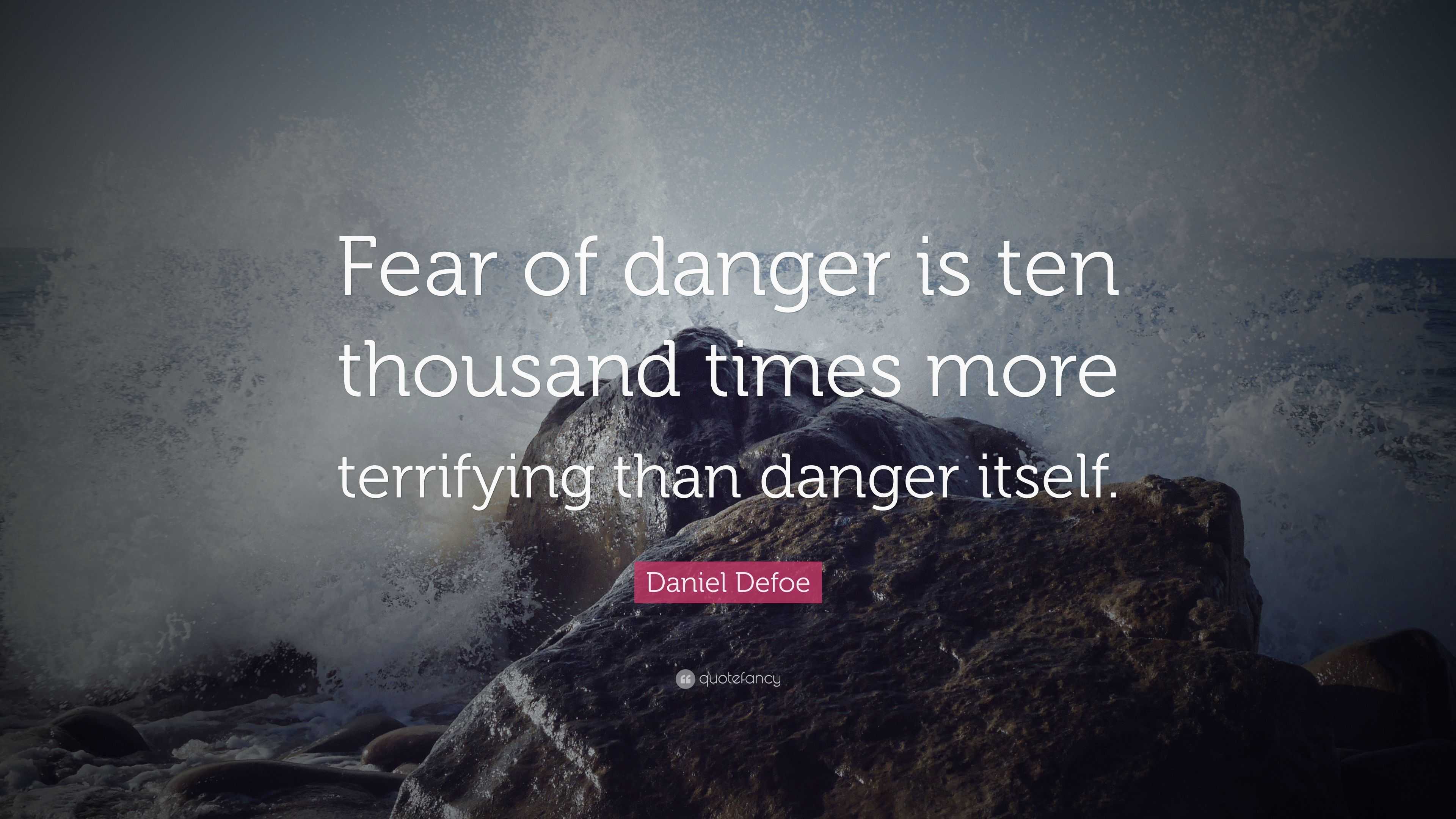 Daniel Defoe Quote “Fear of danger is ten thousand times more