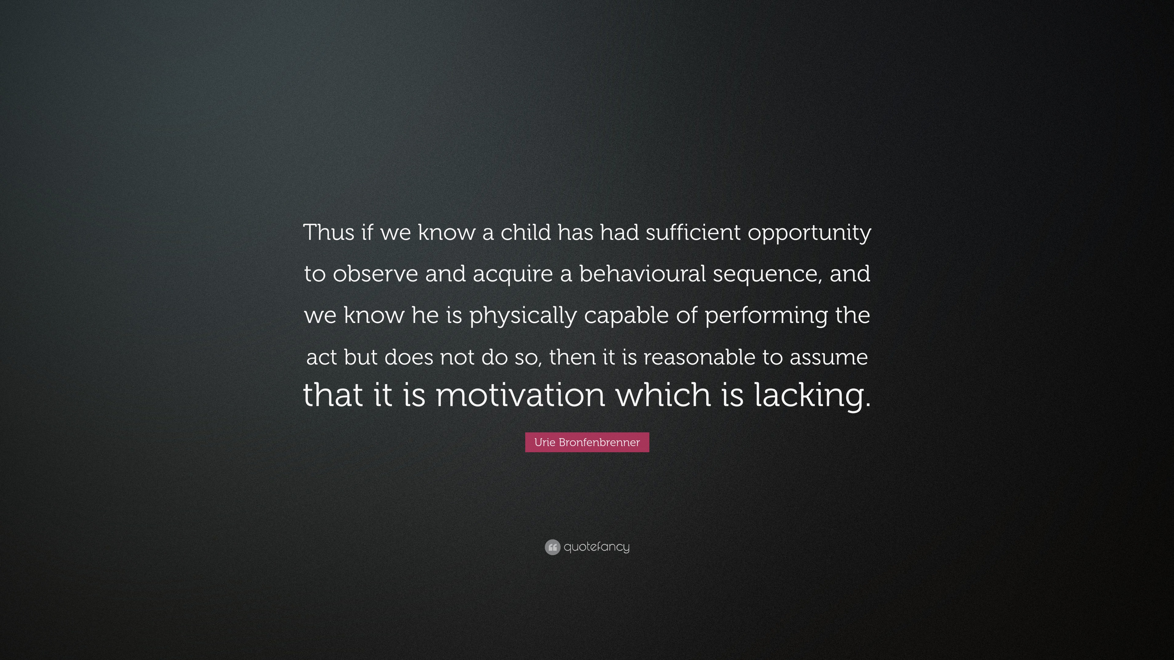 Urie Bronfenbrenner Quote: “Thus if we know a child has had sufficient ...