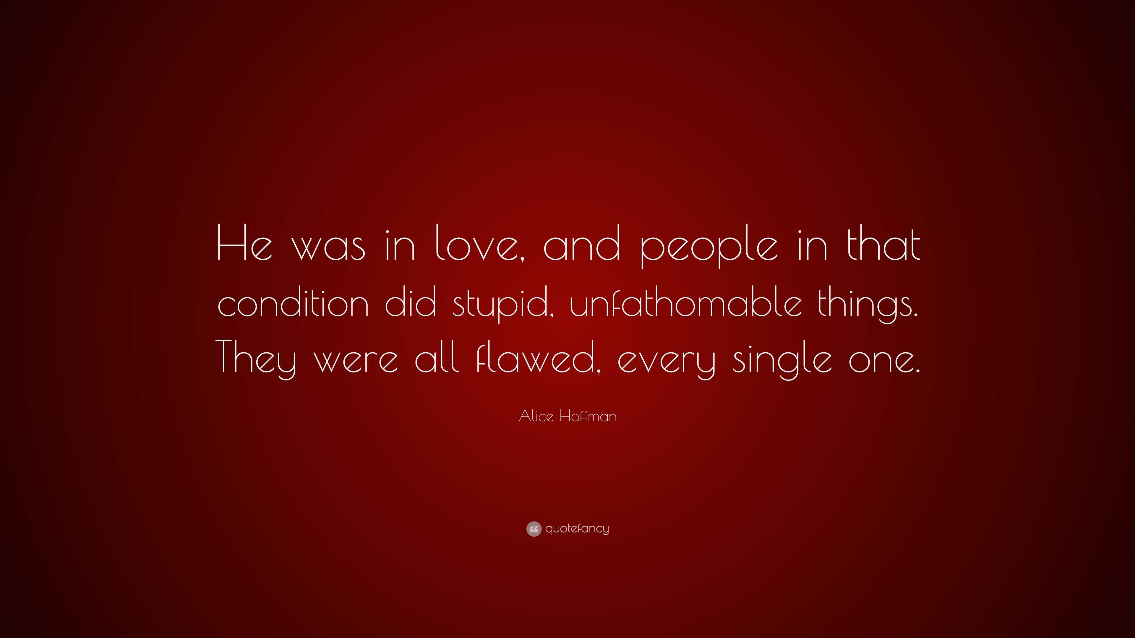 Alice Hoffman Quote: “He was in love, and people in that condition did ...