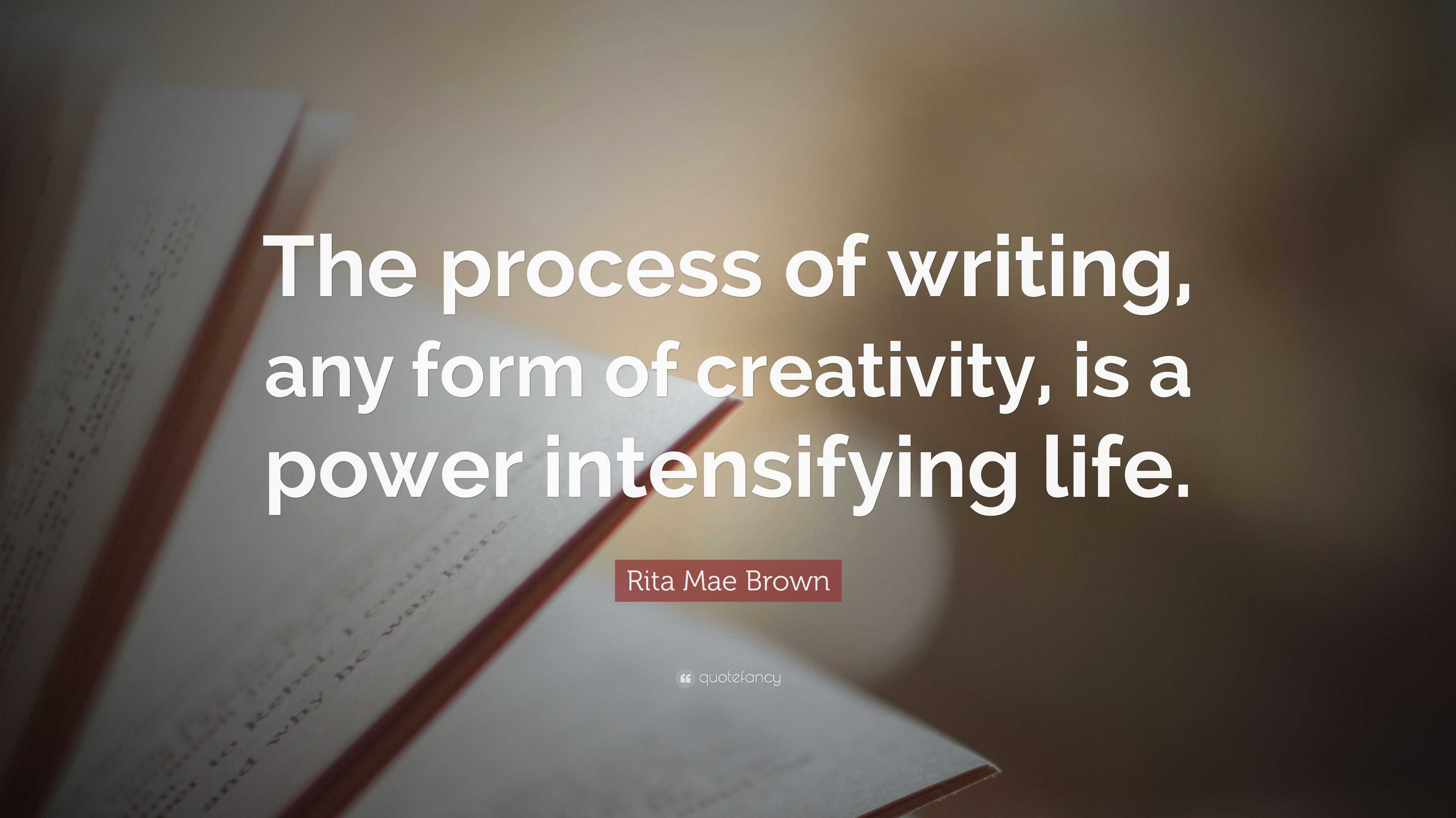 Rita Mae Brown Quote: “The process of writing, any form of creativity 