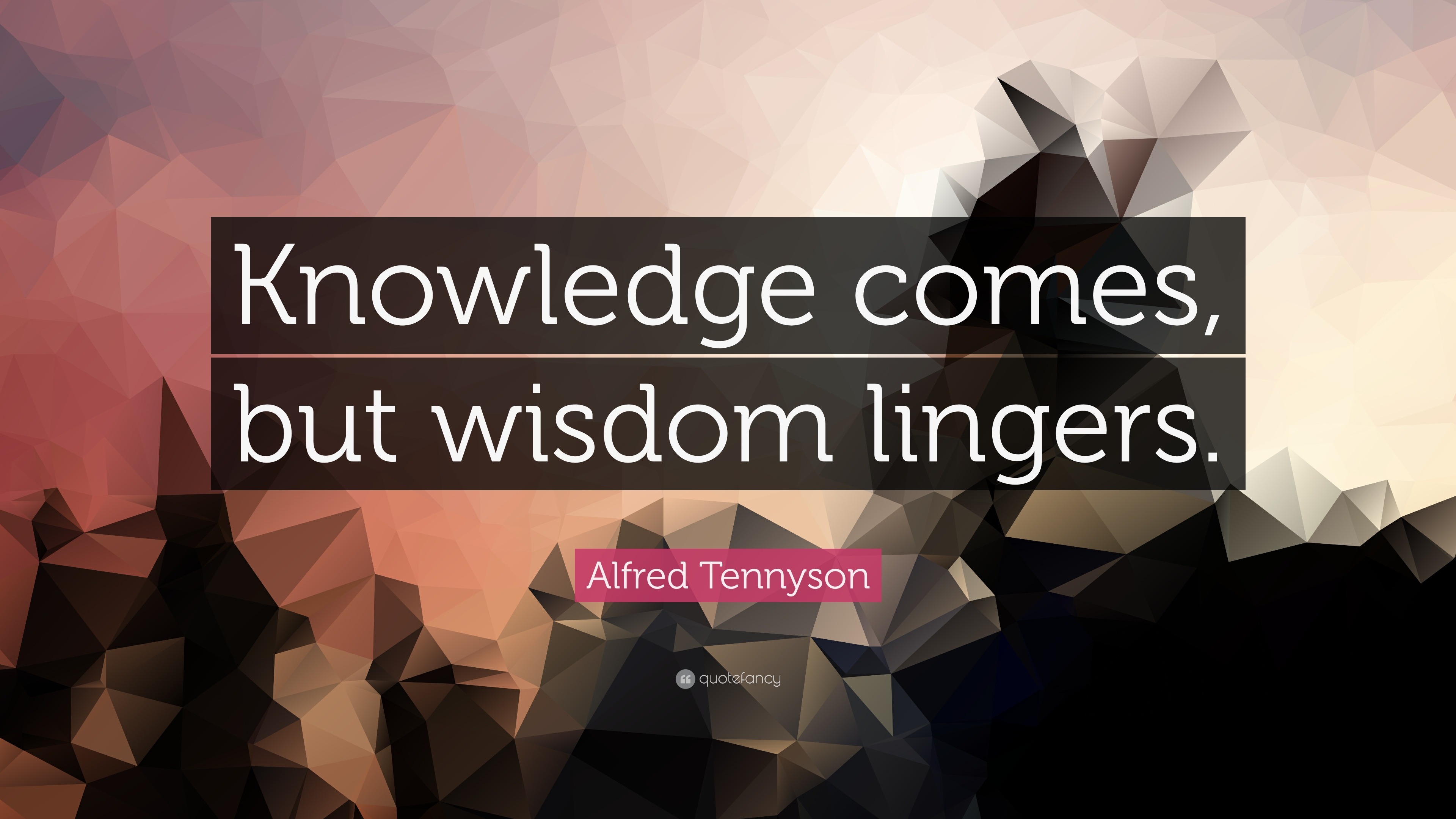 Alfred Tennyson Quote: “Knowledge comes, but wisdom lingers.”