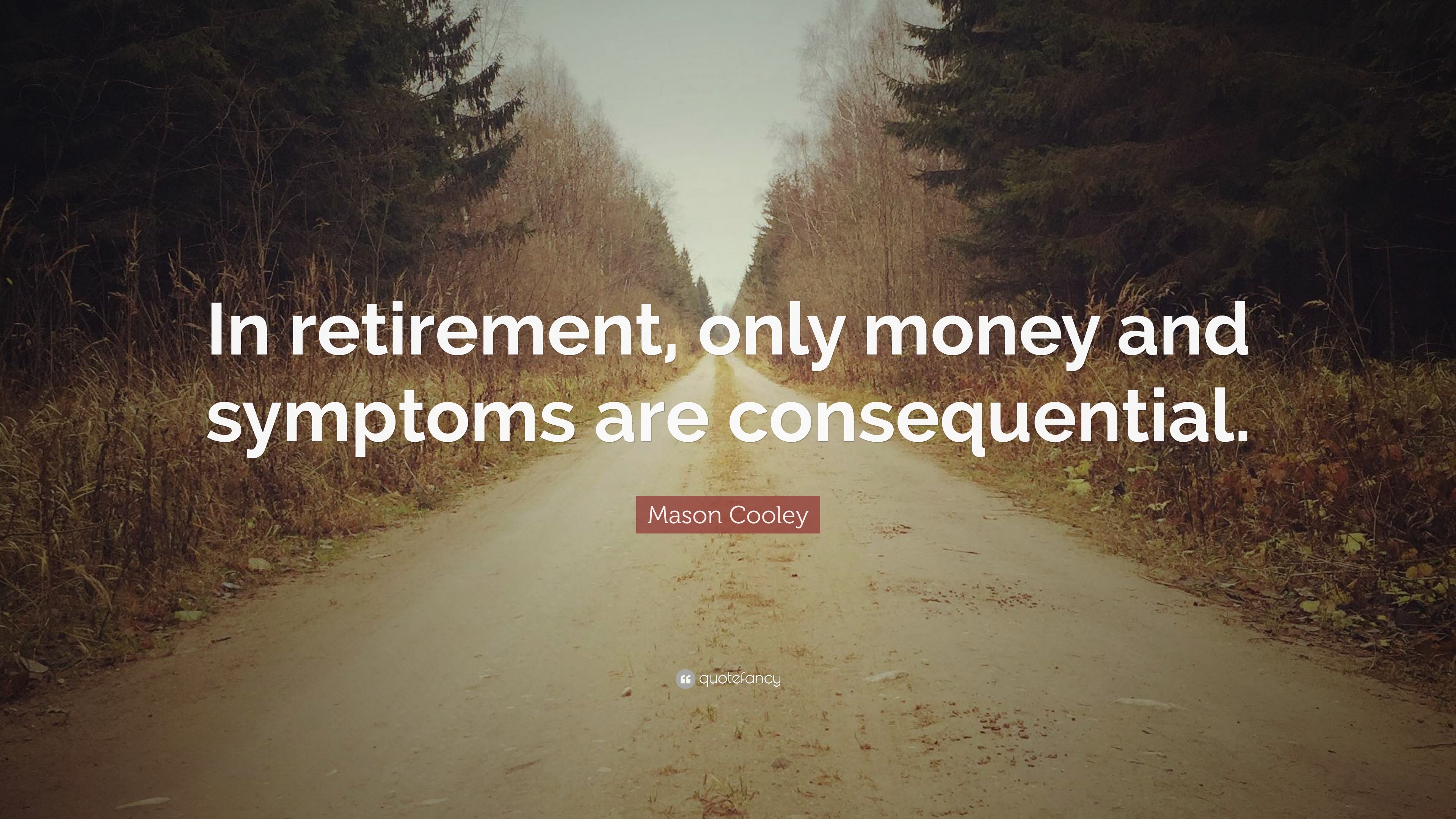 Mason Cooley Quote: “In retirement, only money and symptoms are ...