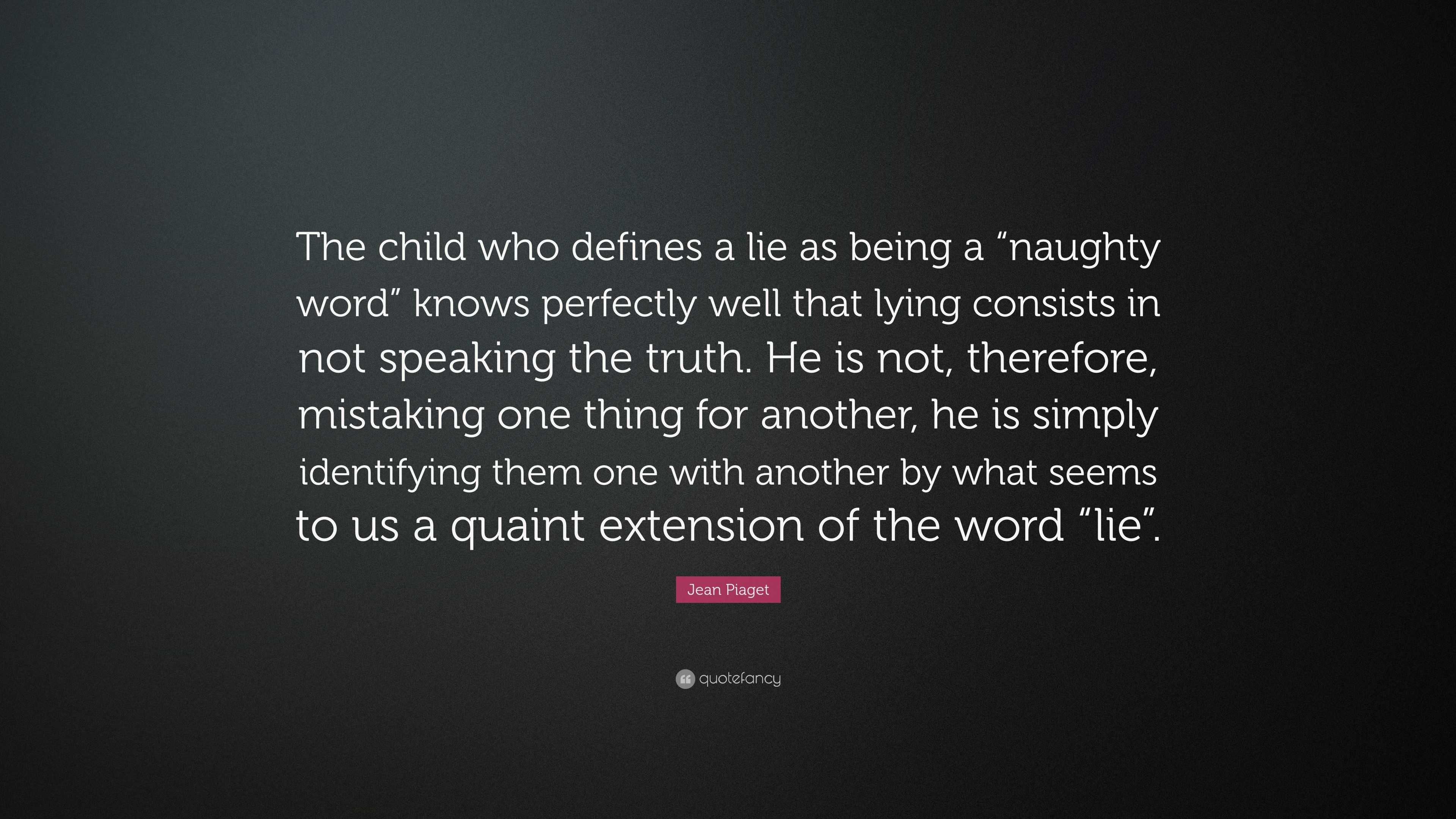 Jean Piaget Quote The child who defines a lie as being a