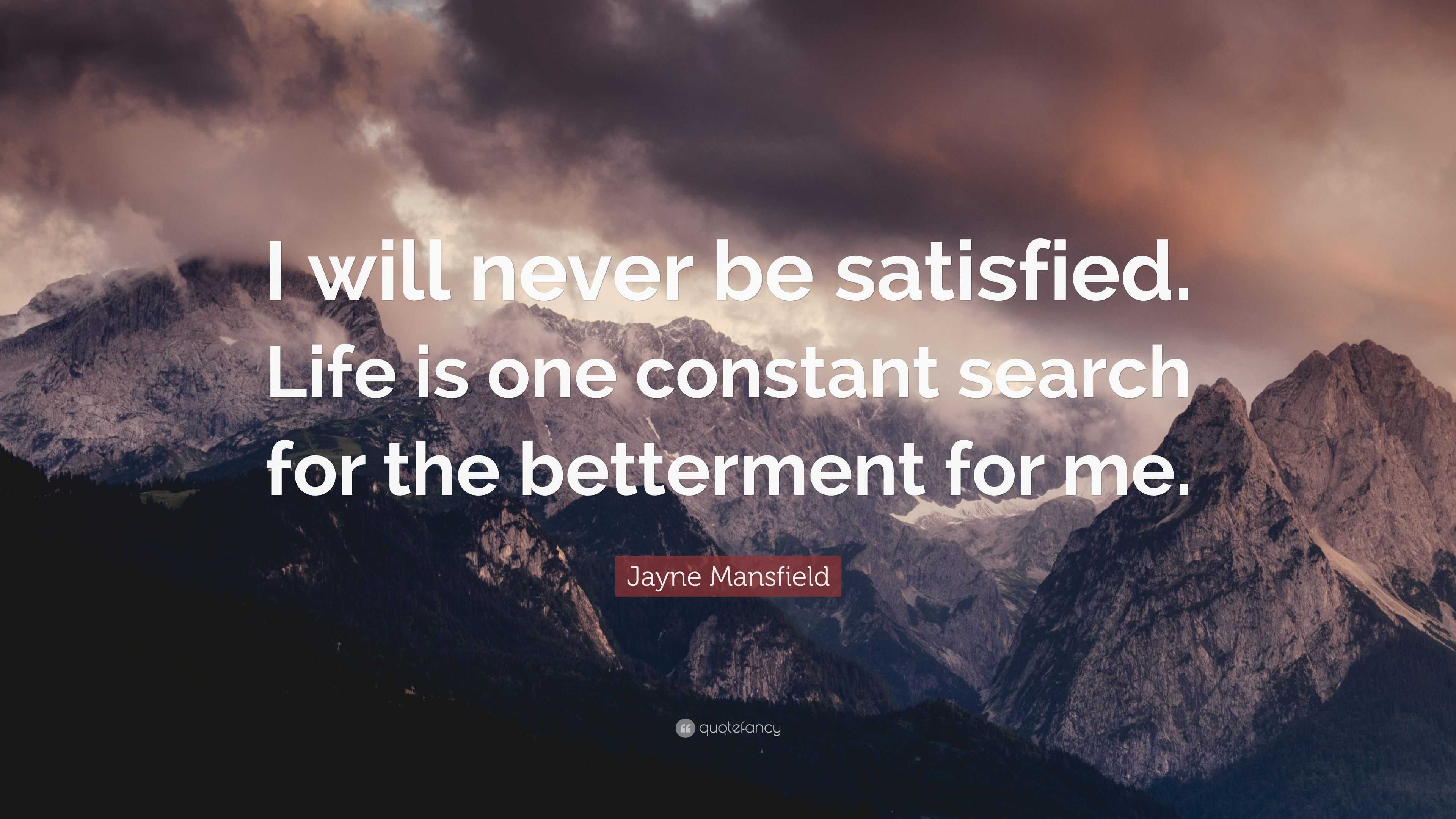 Jayne Mansfield Quote: "I will never be satisfied. Life is ...