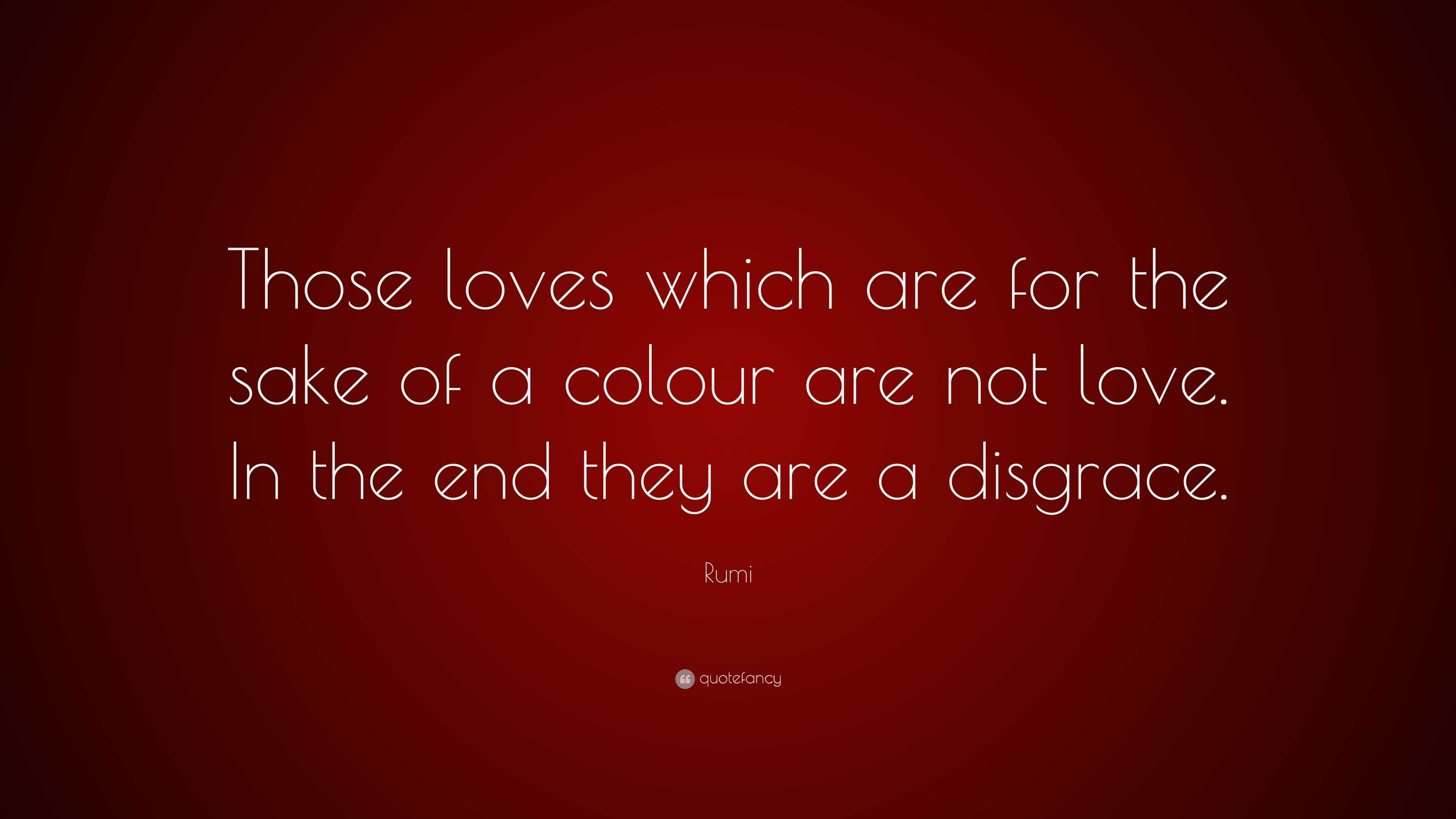 rumi-quote-those-loves-which-are-for-the-sake-of-a-colour-are-not