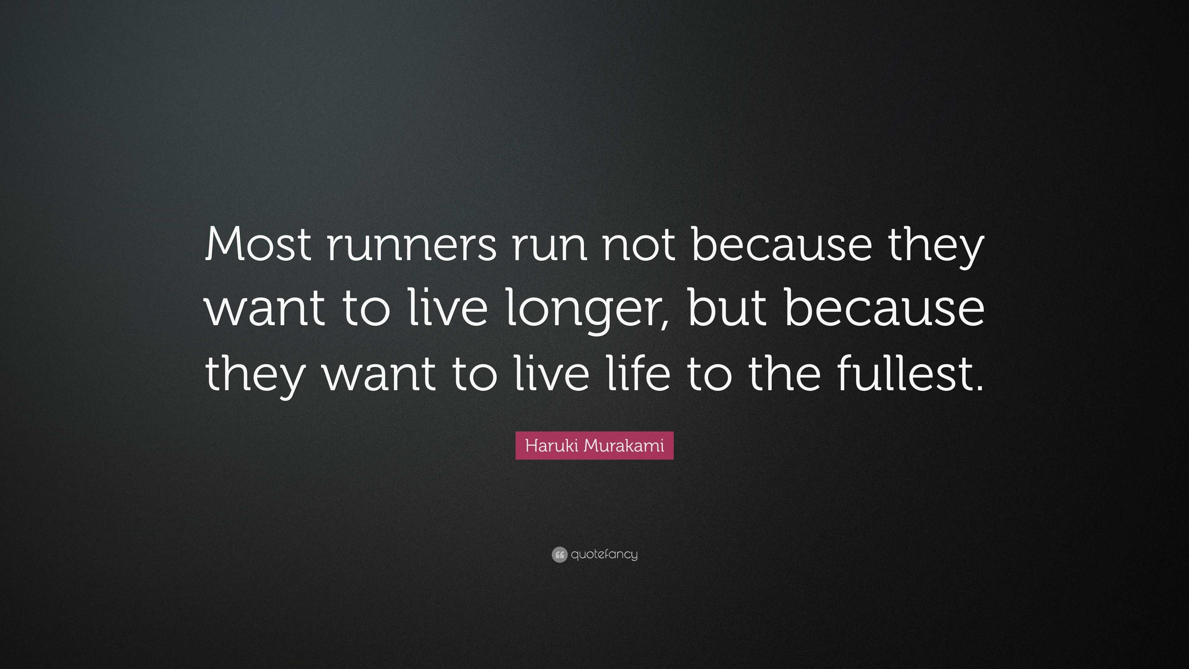 Haruki Murakami Quote: “Most runners run not because they want to live ...