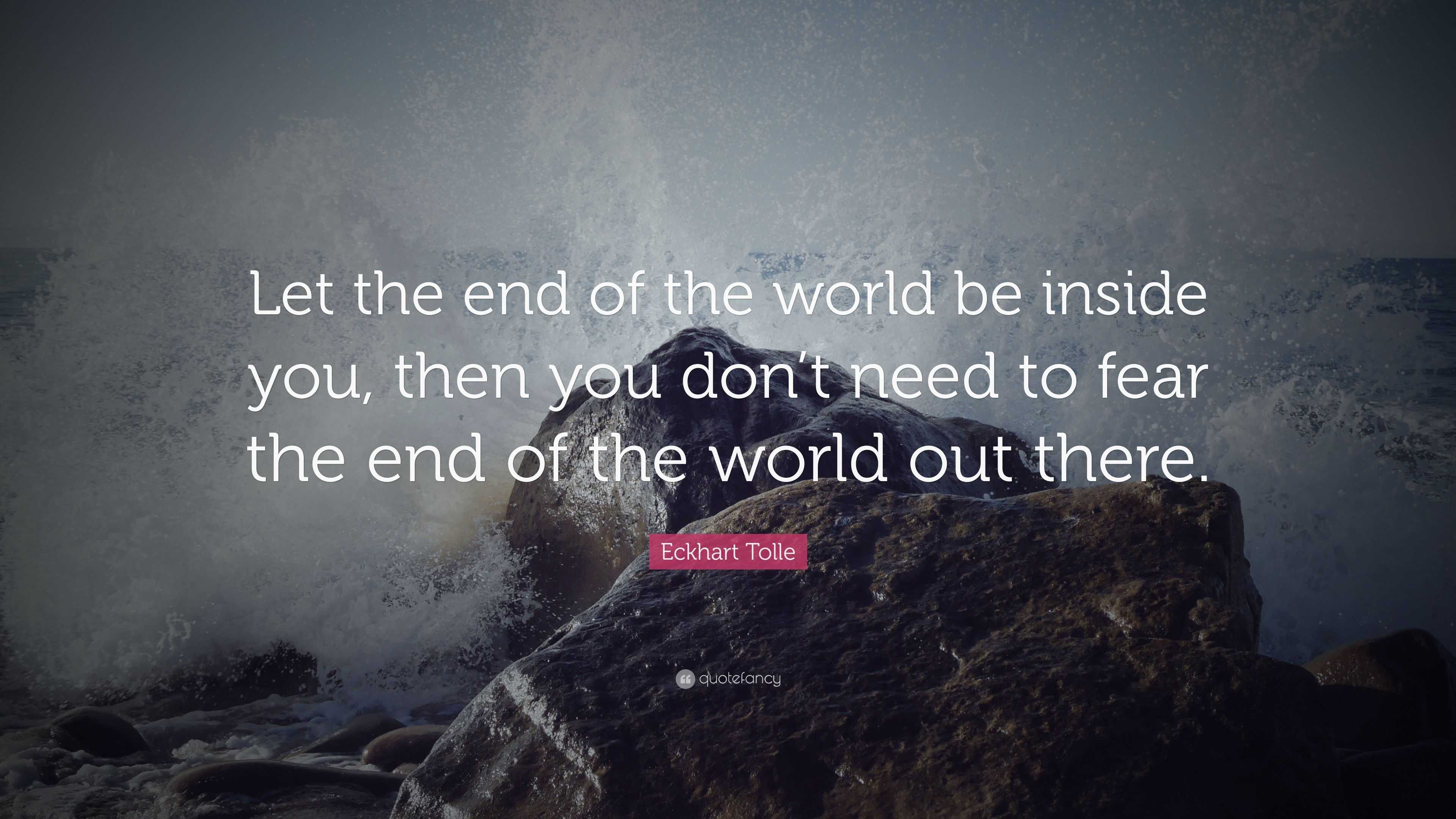 Eckhart Tolle Quote Let The End Of The World Be Inside You Then You 