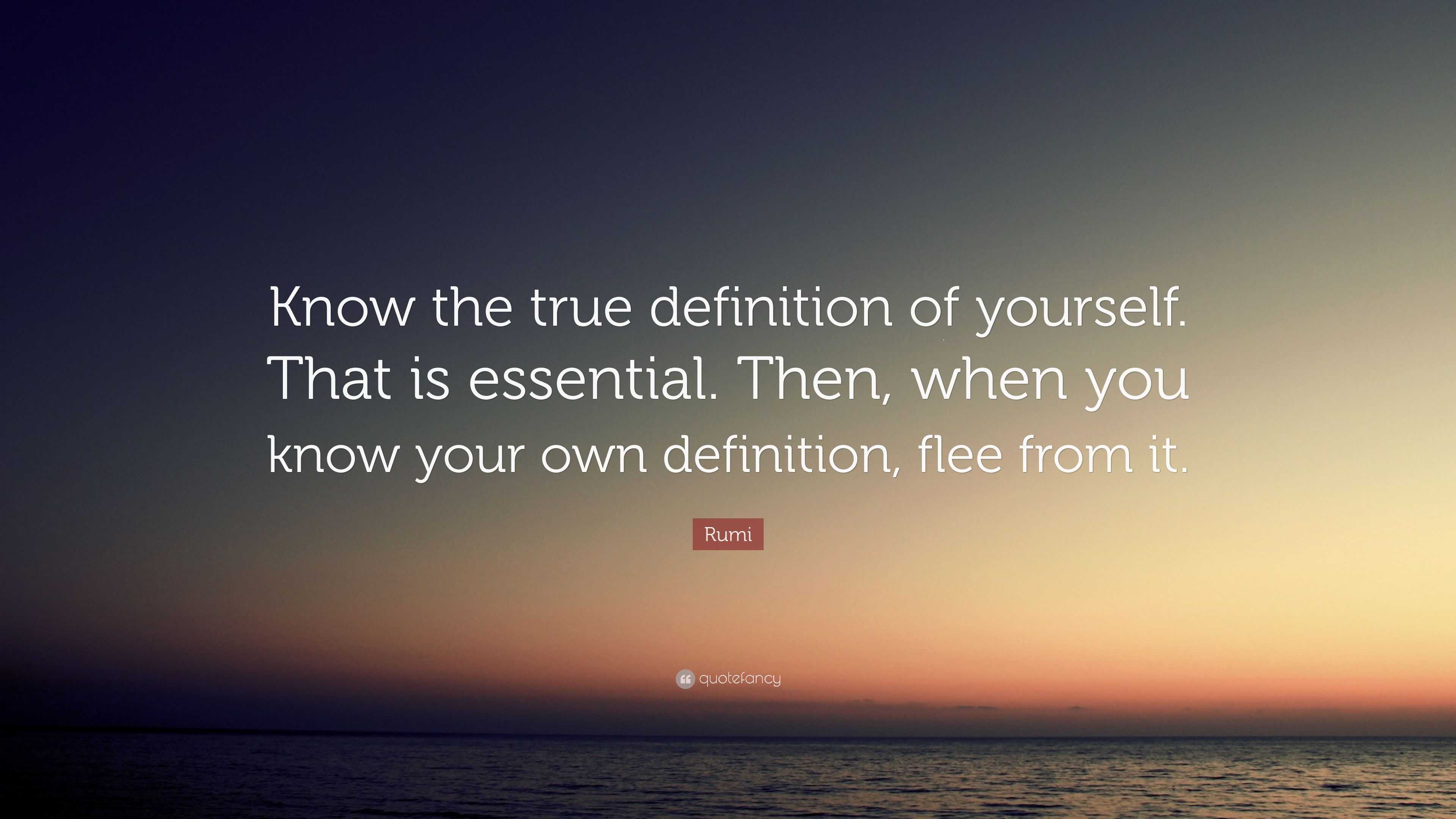 Rumi Quote: “Know the true definition of yourself. That is essential ...