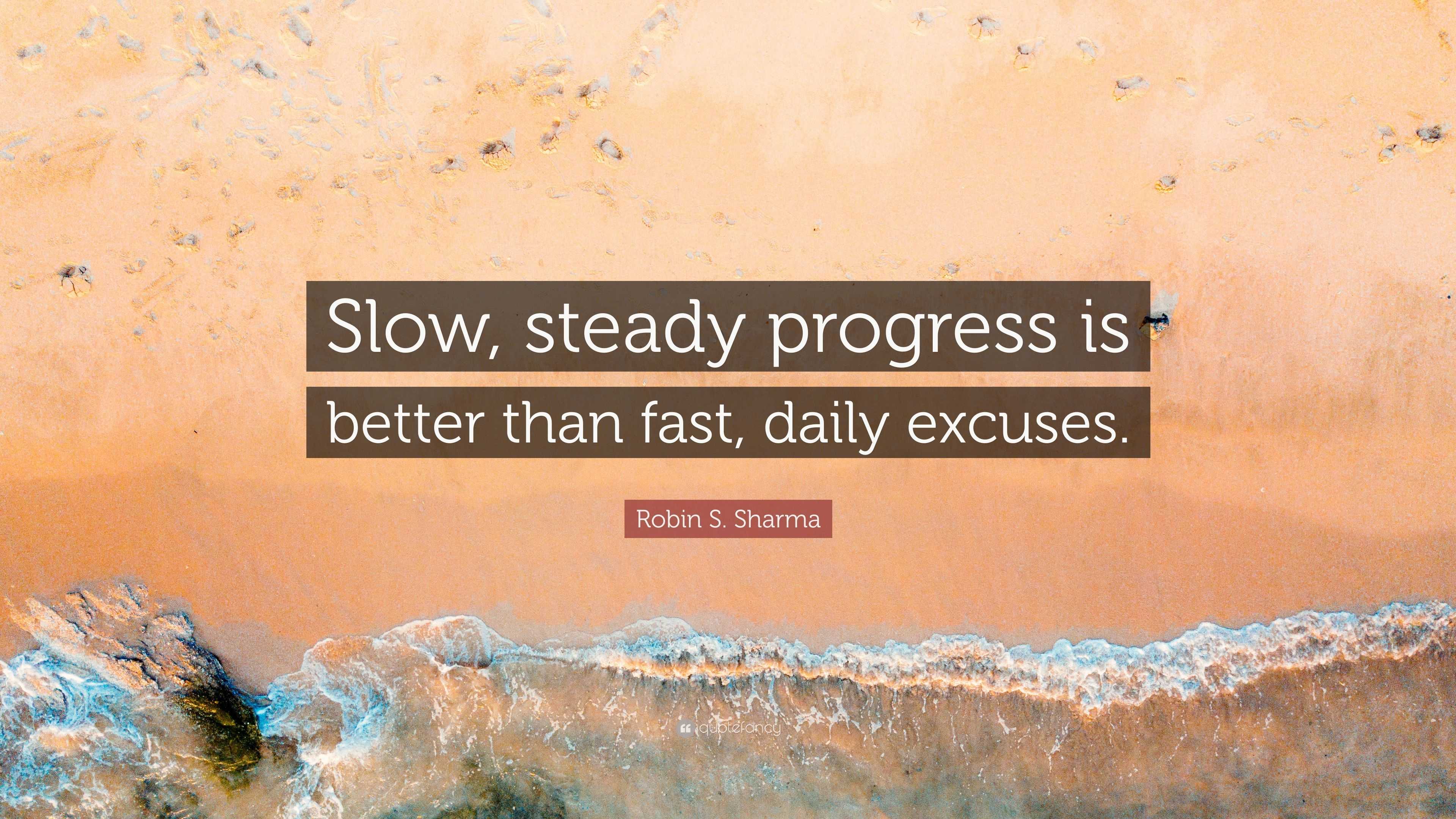 Robin S. Sharma Quote: “Slow, steady progress is better than fast ...