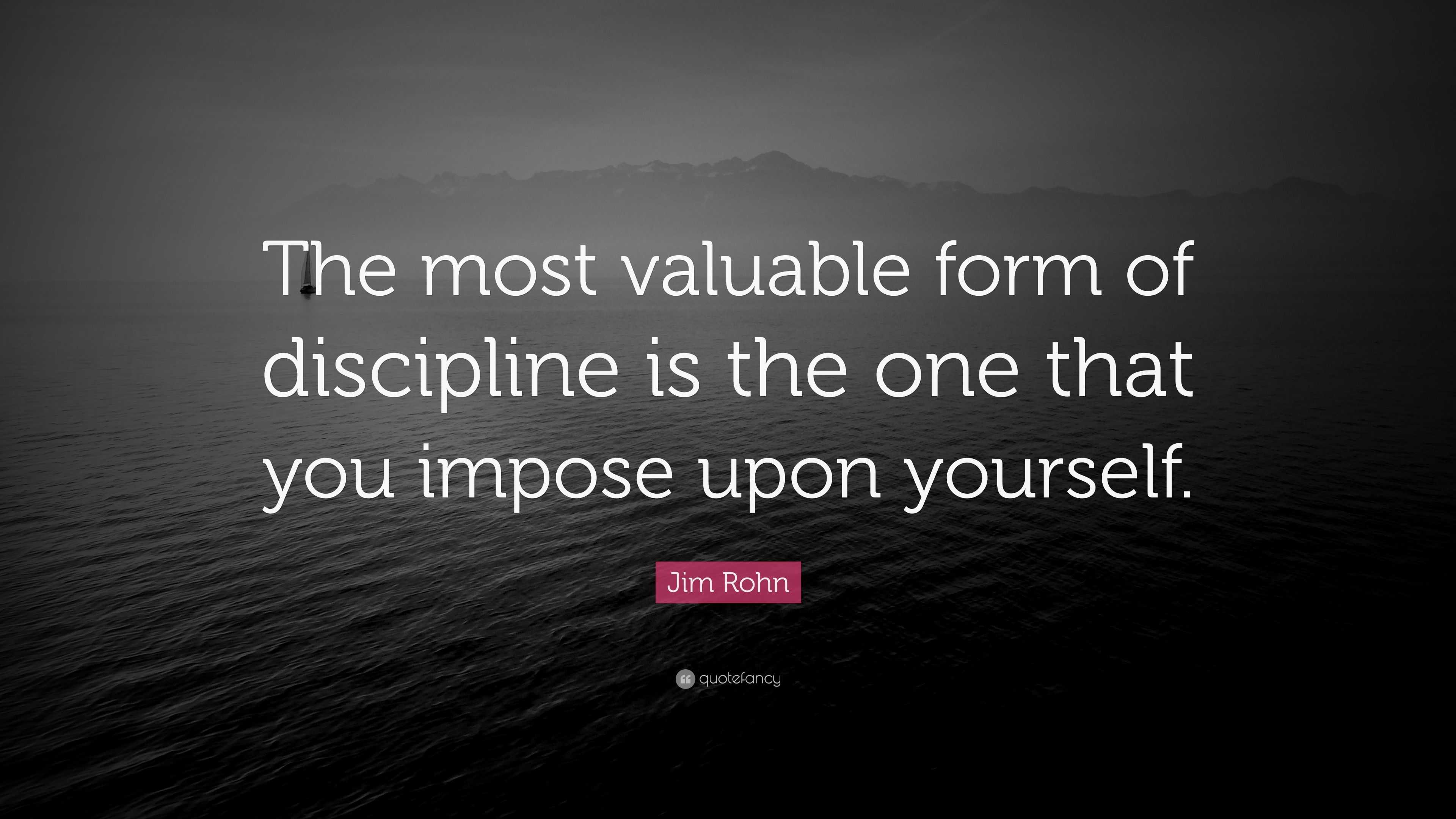 Jim Rohn Quote: “The most valuable form of discipline is the one that ...