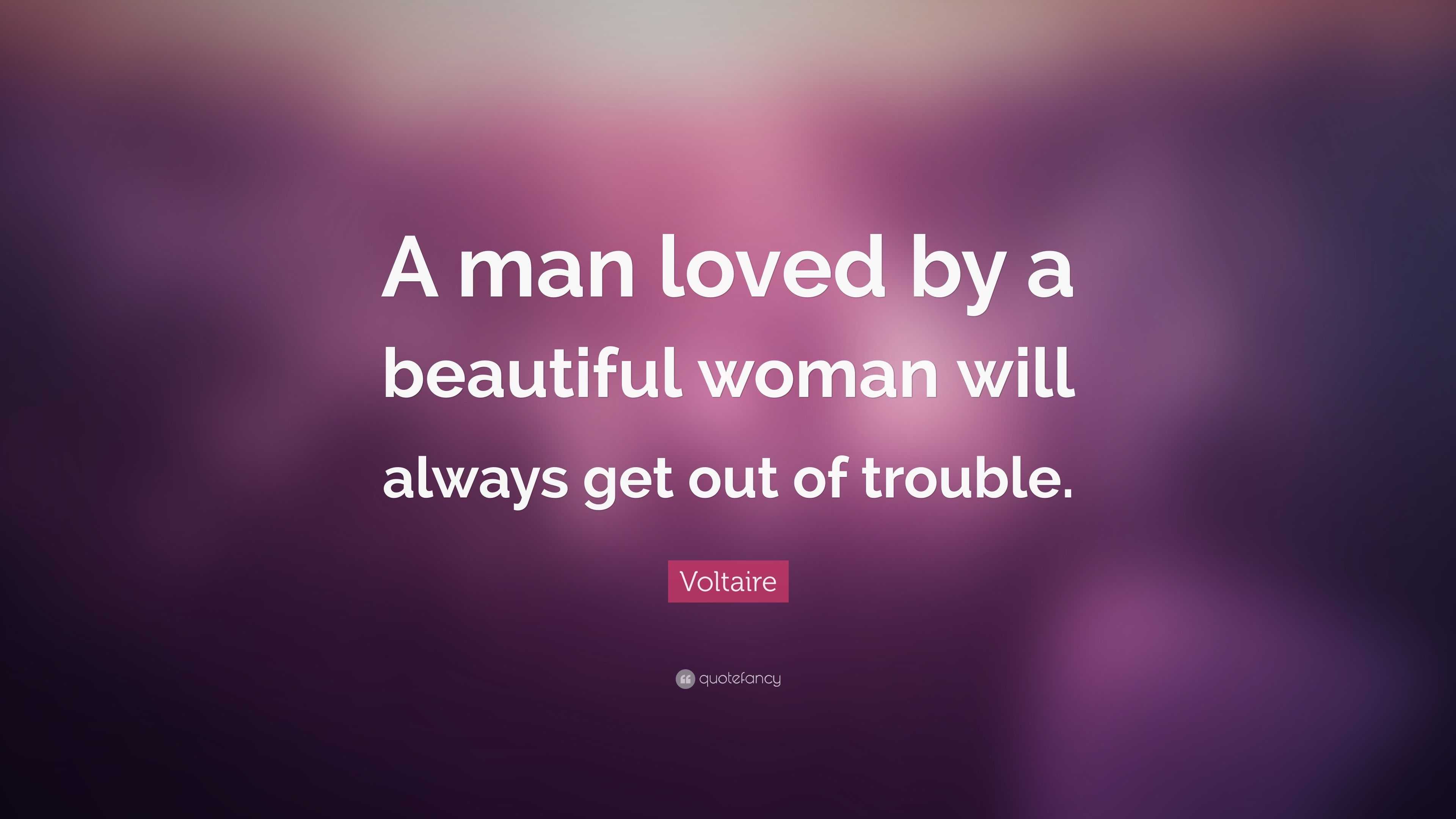 Voltaire Quote: “A man loved by a beautiful woman will always get out ...