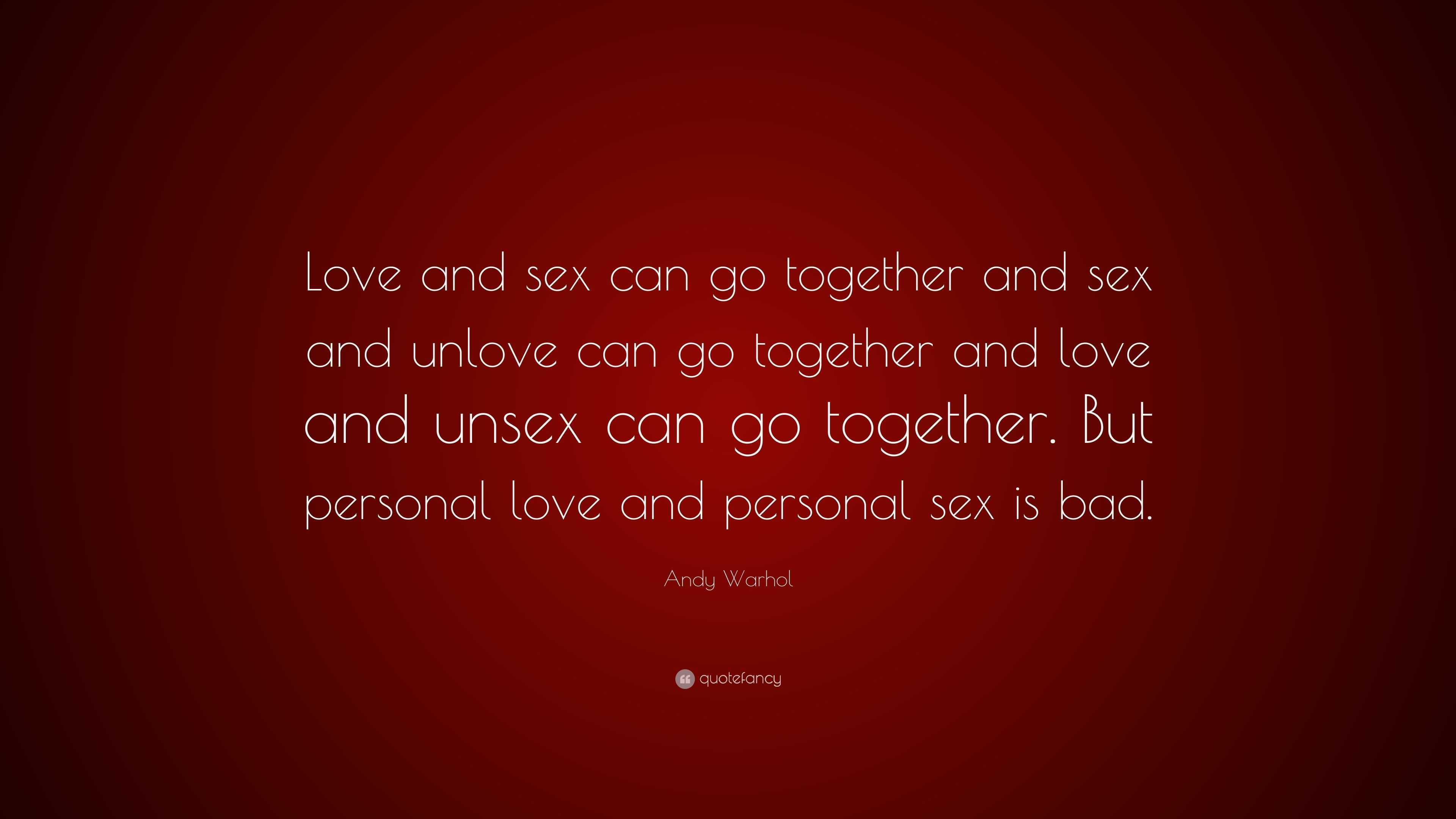 Andy Warhol Quote: “Love and sex can go together and sex and unlove can go  together and love and unsex can go together. But personal love an...”