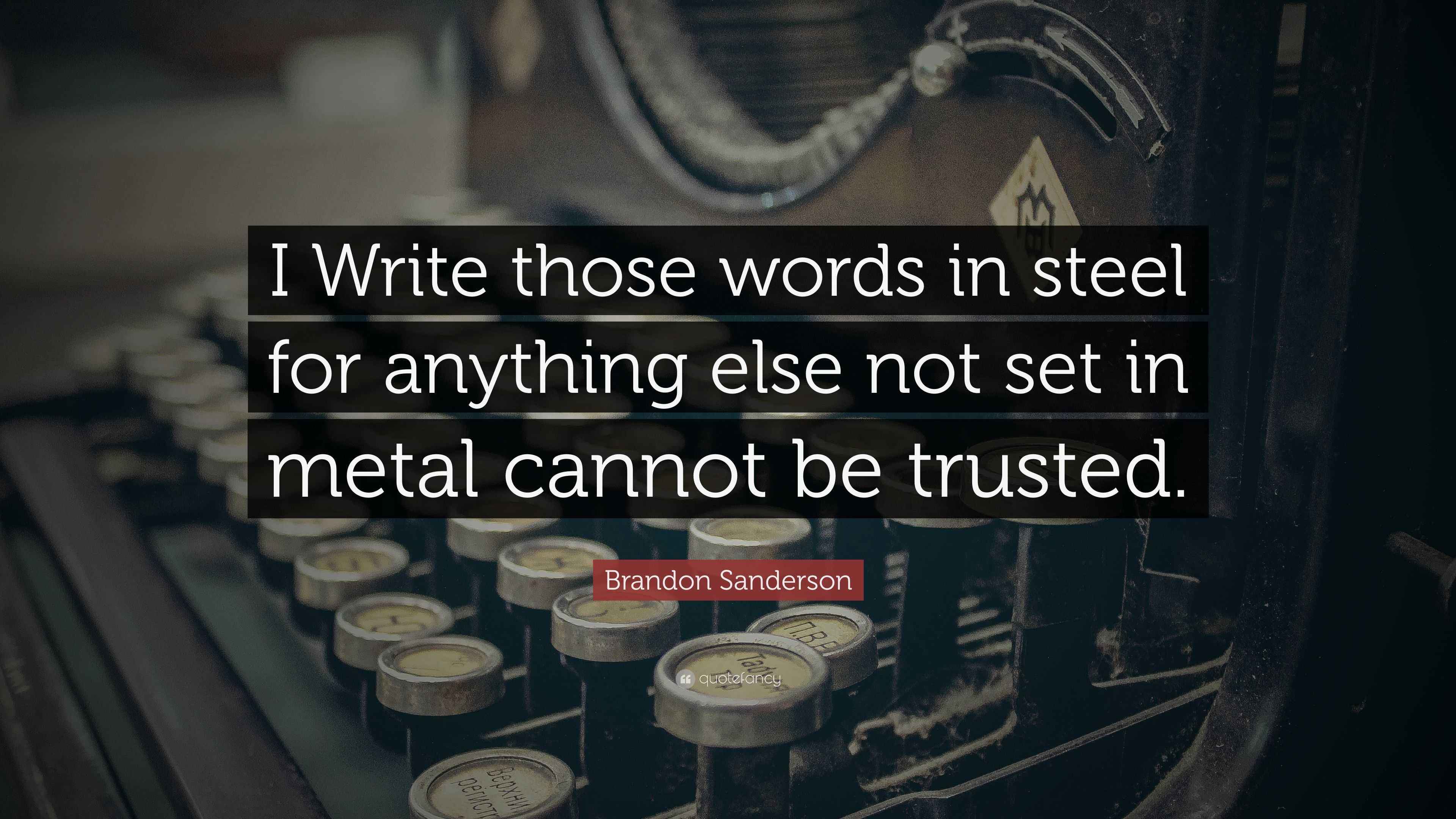 Brandon Sanderson Quote “I Write those words in steel for anything