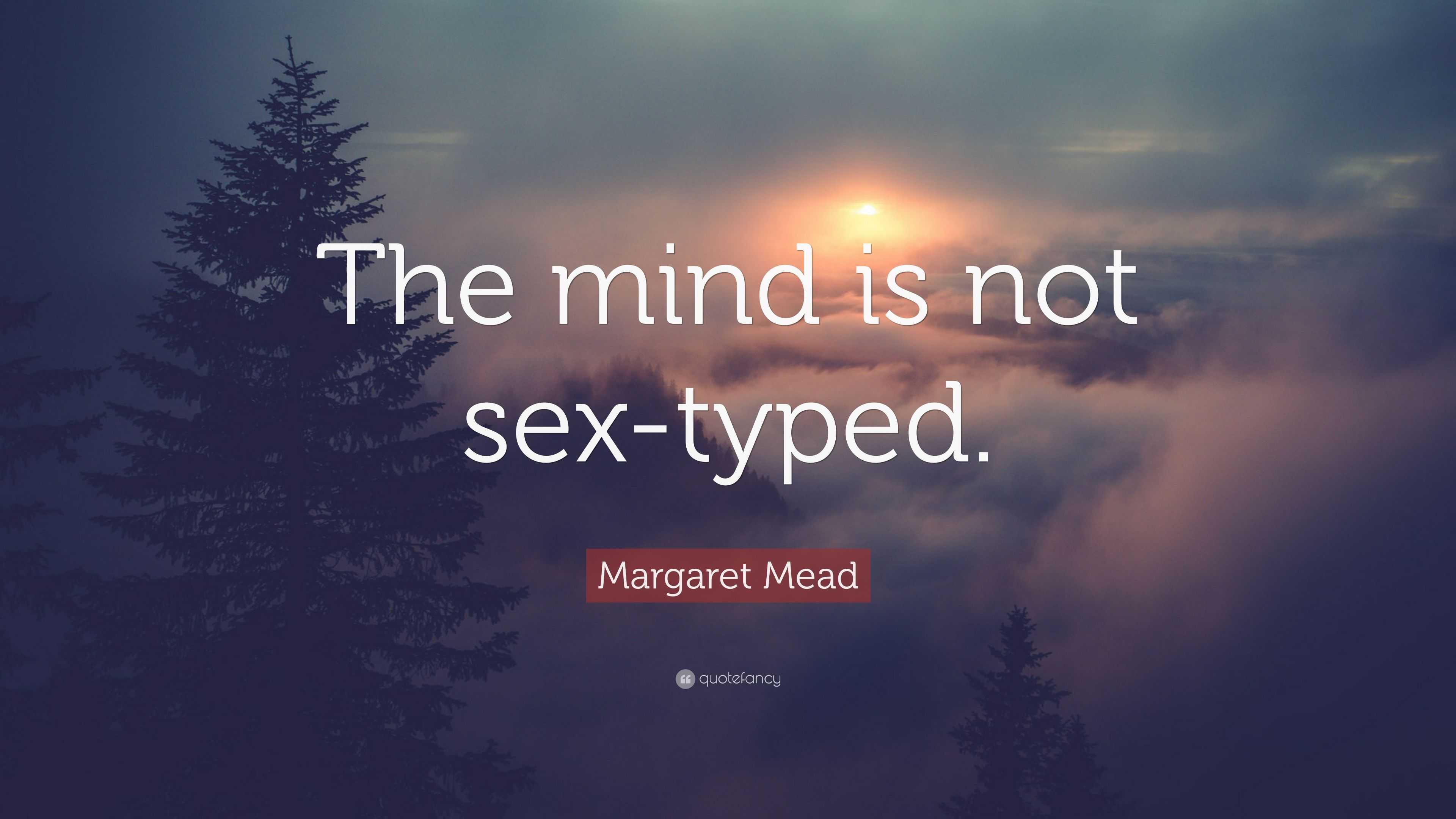 Margaret Mead Quote: “The mind is not sex-typed.”