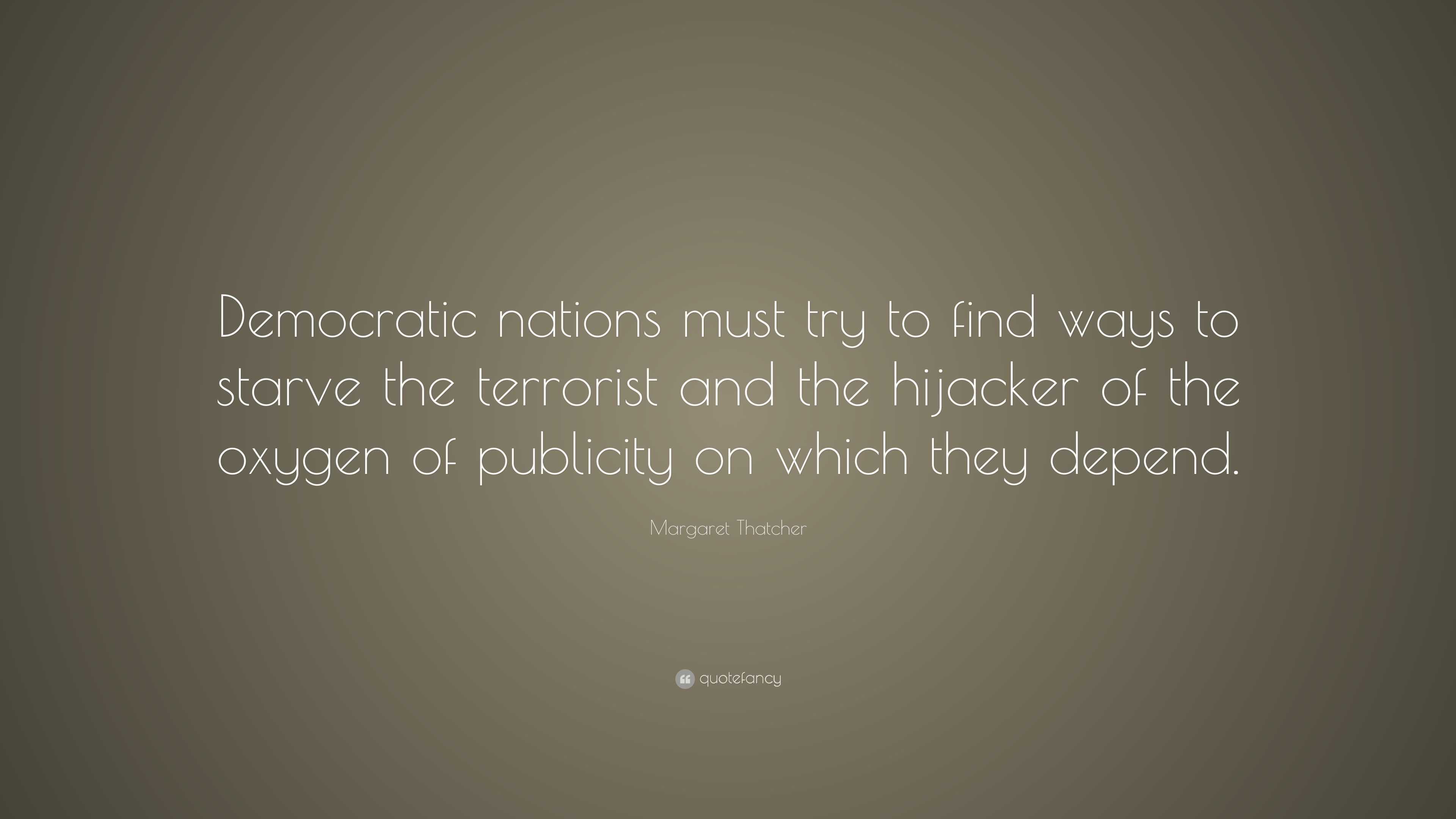 Margaret Thatcher Quote: “Democratic nations must try to find ways to ...