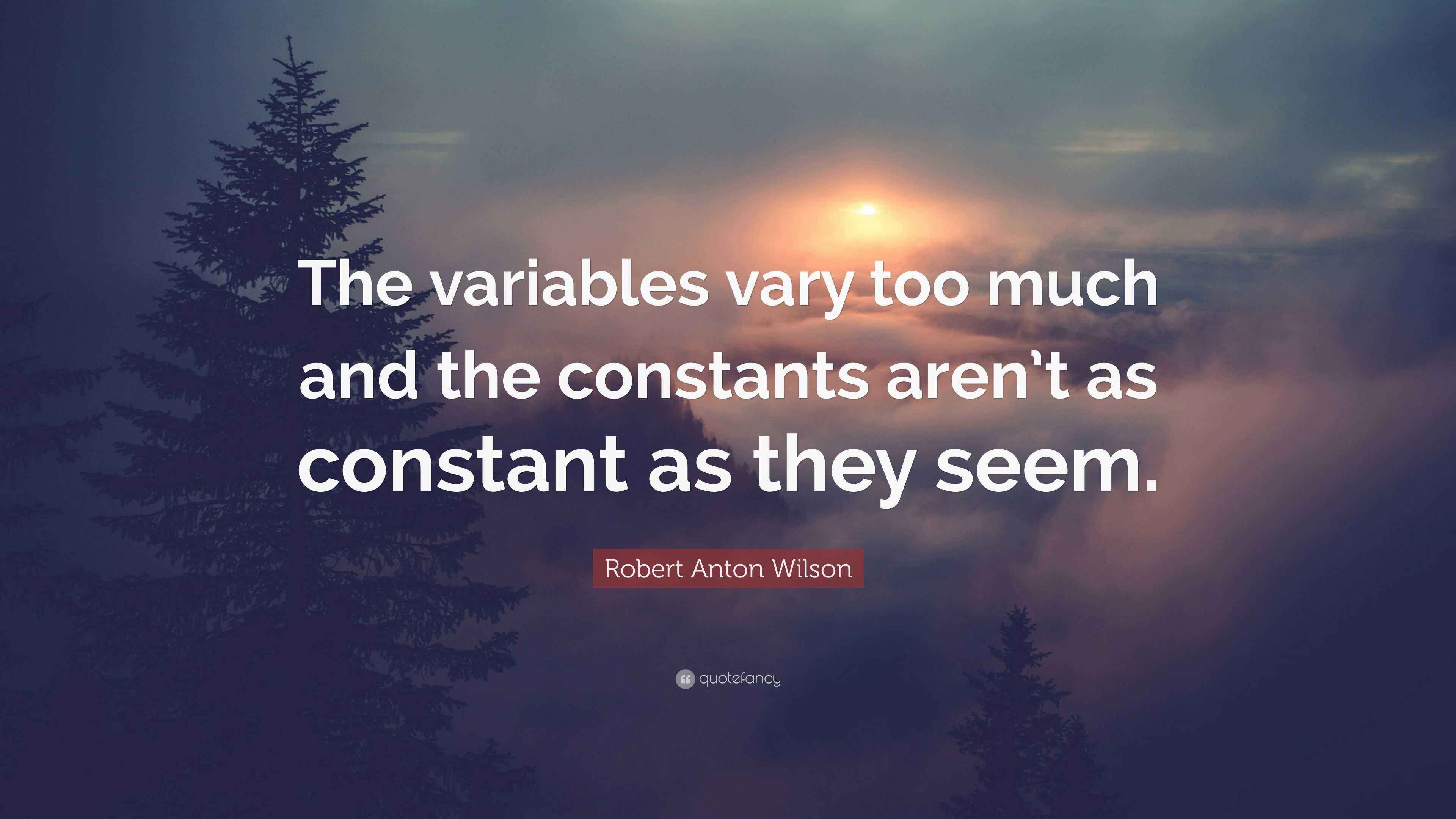 Robert Anton Wilson Quote: “The variables vary too much and the ...