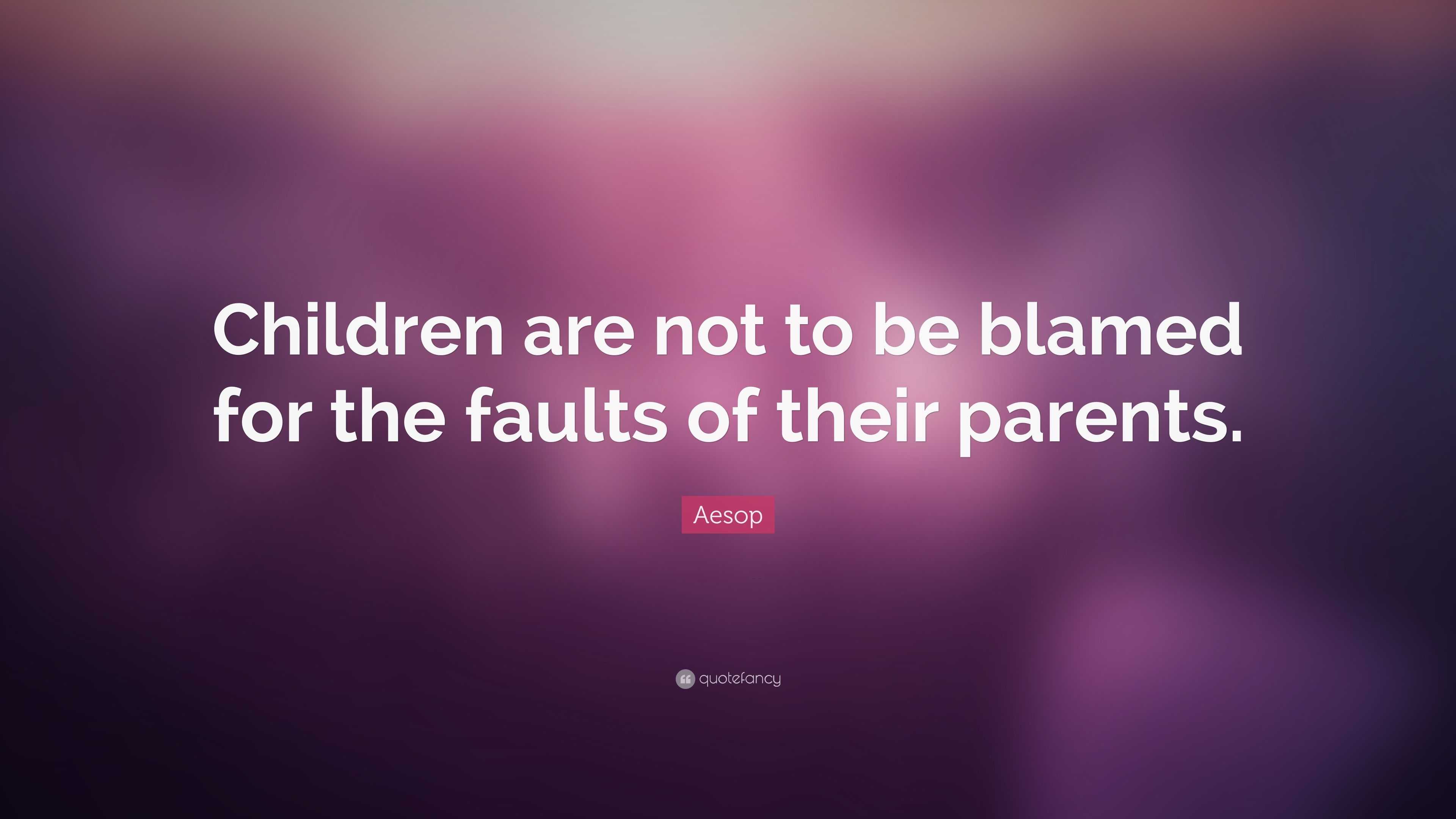 Aesop Quote: “Children are not to be blamed for the faults of their ...