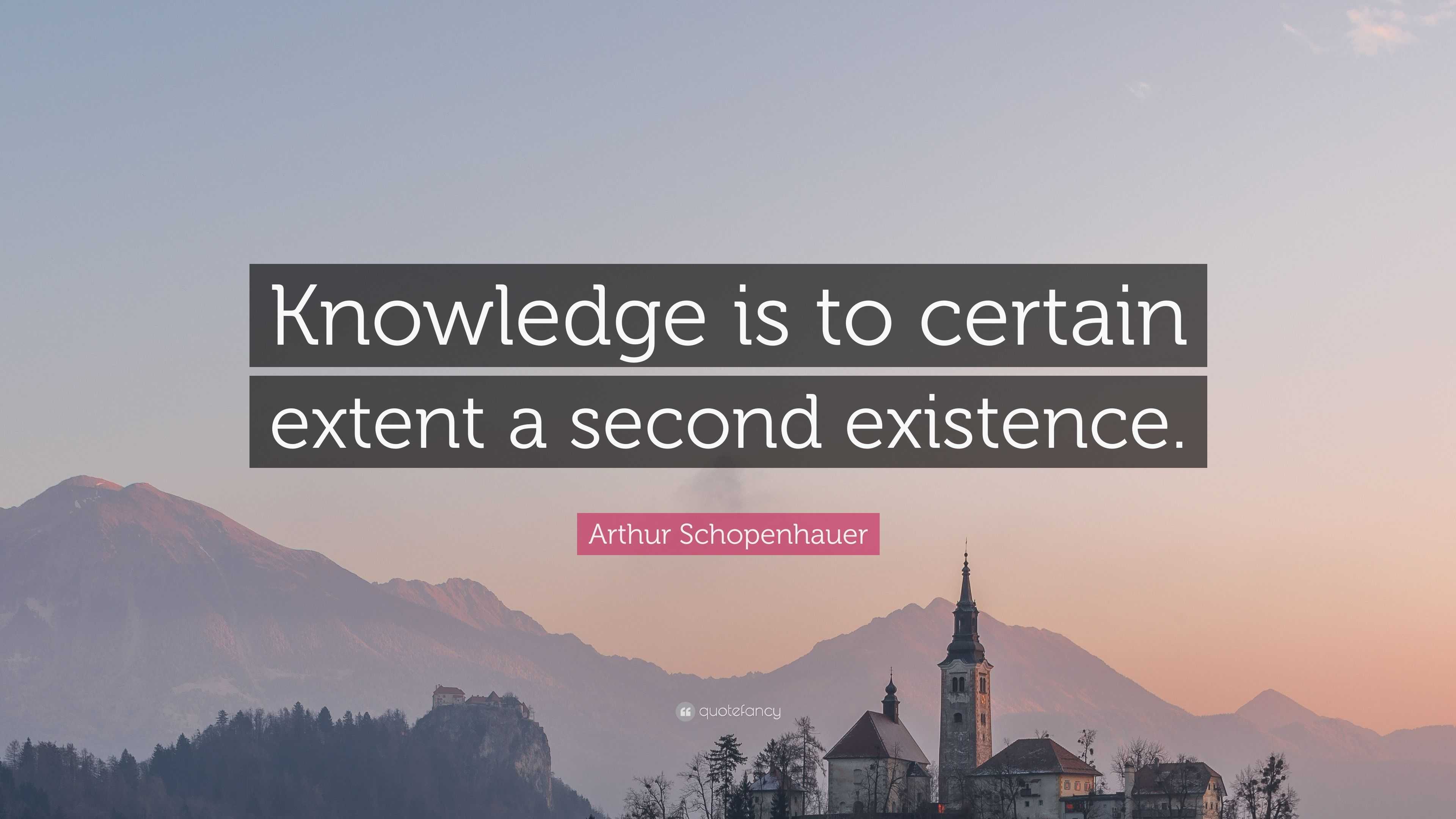 Arthur Schopenhauer Quote: “Knowledge is to certain extent a second ...