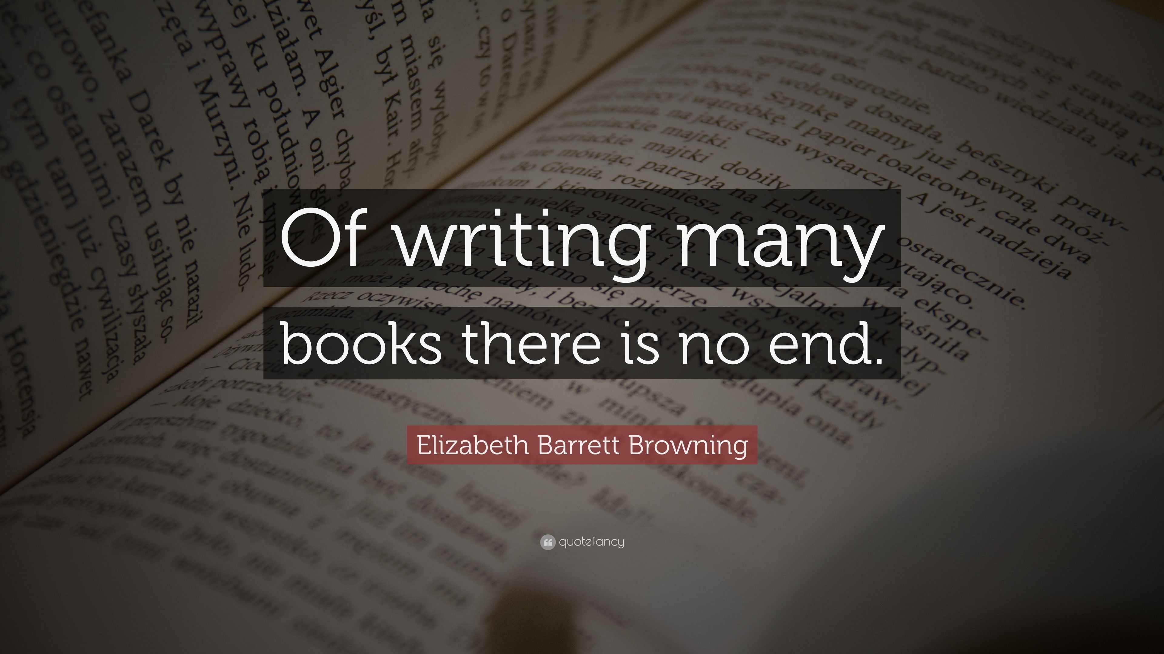 Elizabeth Barrett Browning Quote: “Of writing many books there is no end.”