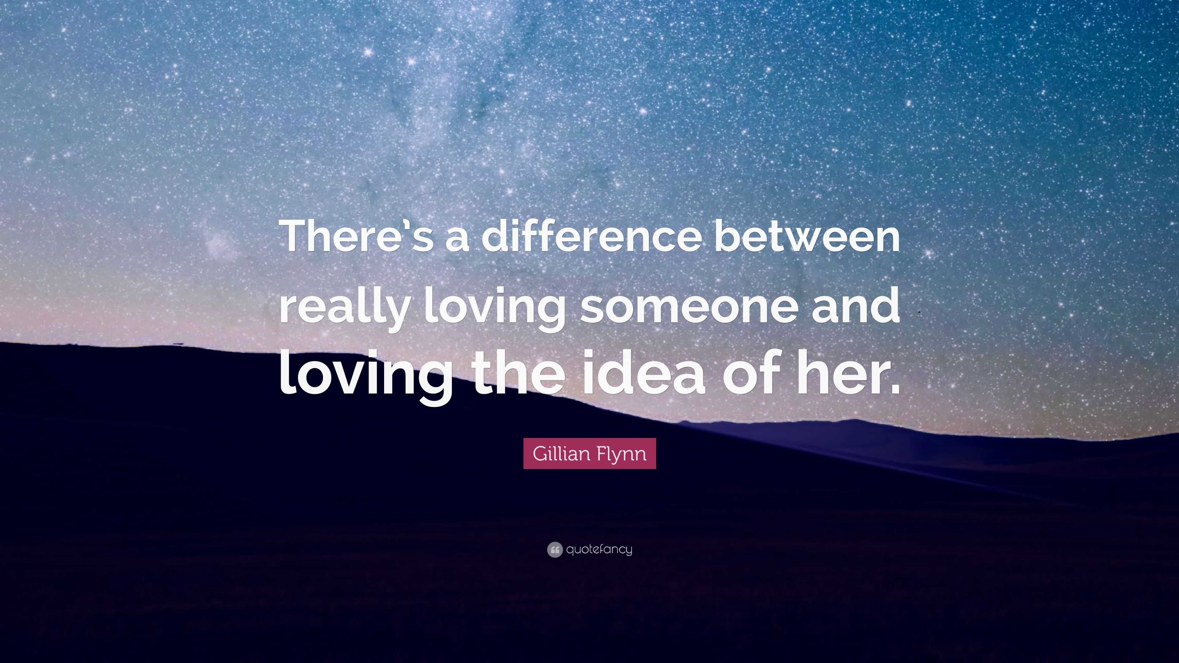 Gillian Flynn Quote “theres A Difference Between Really Loving Someone And Loving The Idea Of 6972