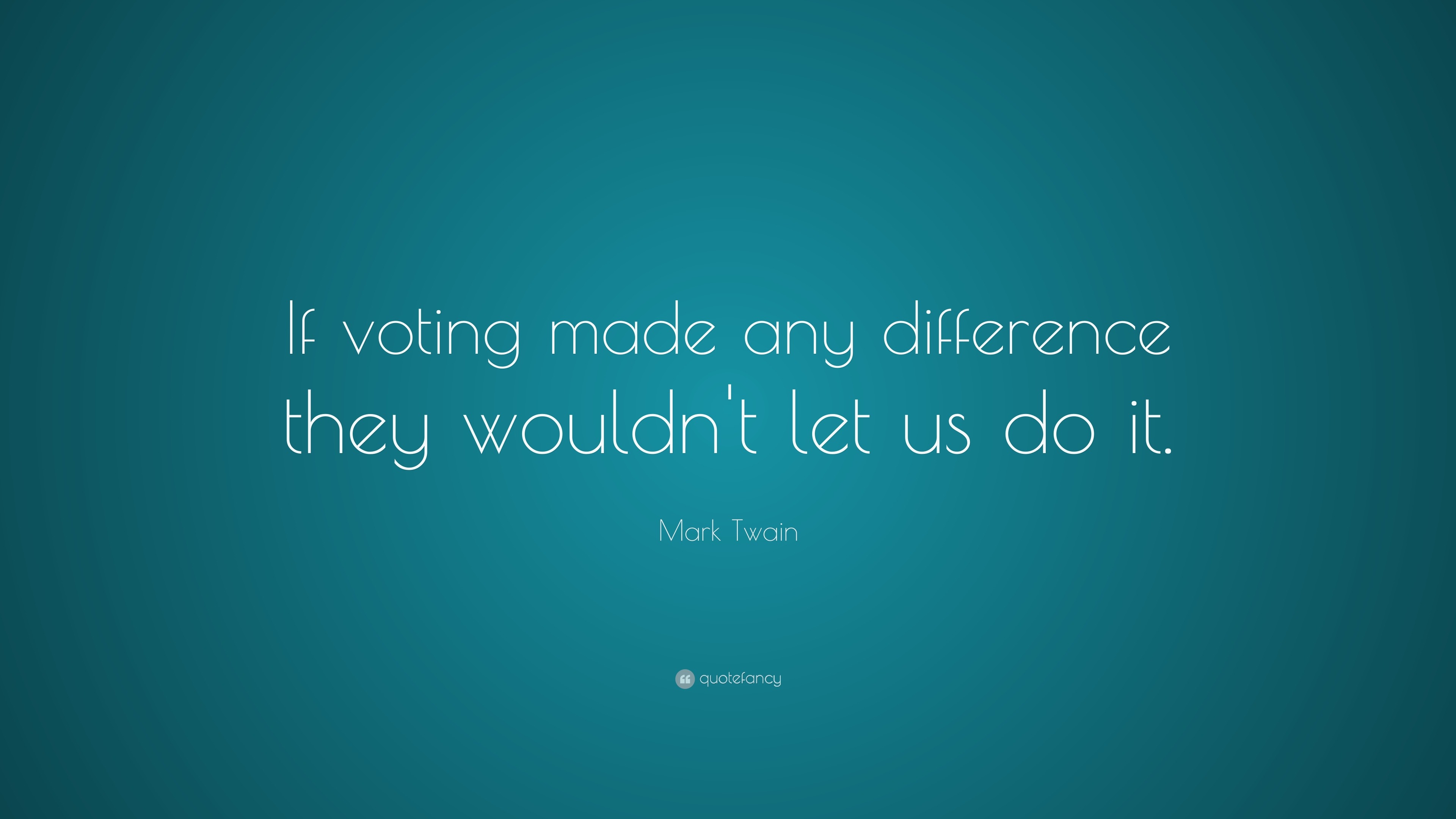 Mark Twain Quote: “If voting made any difference they wouldn’t let us do it ...3840 x 2160