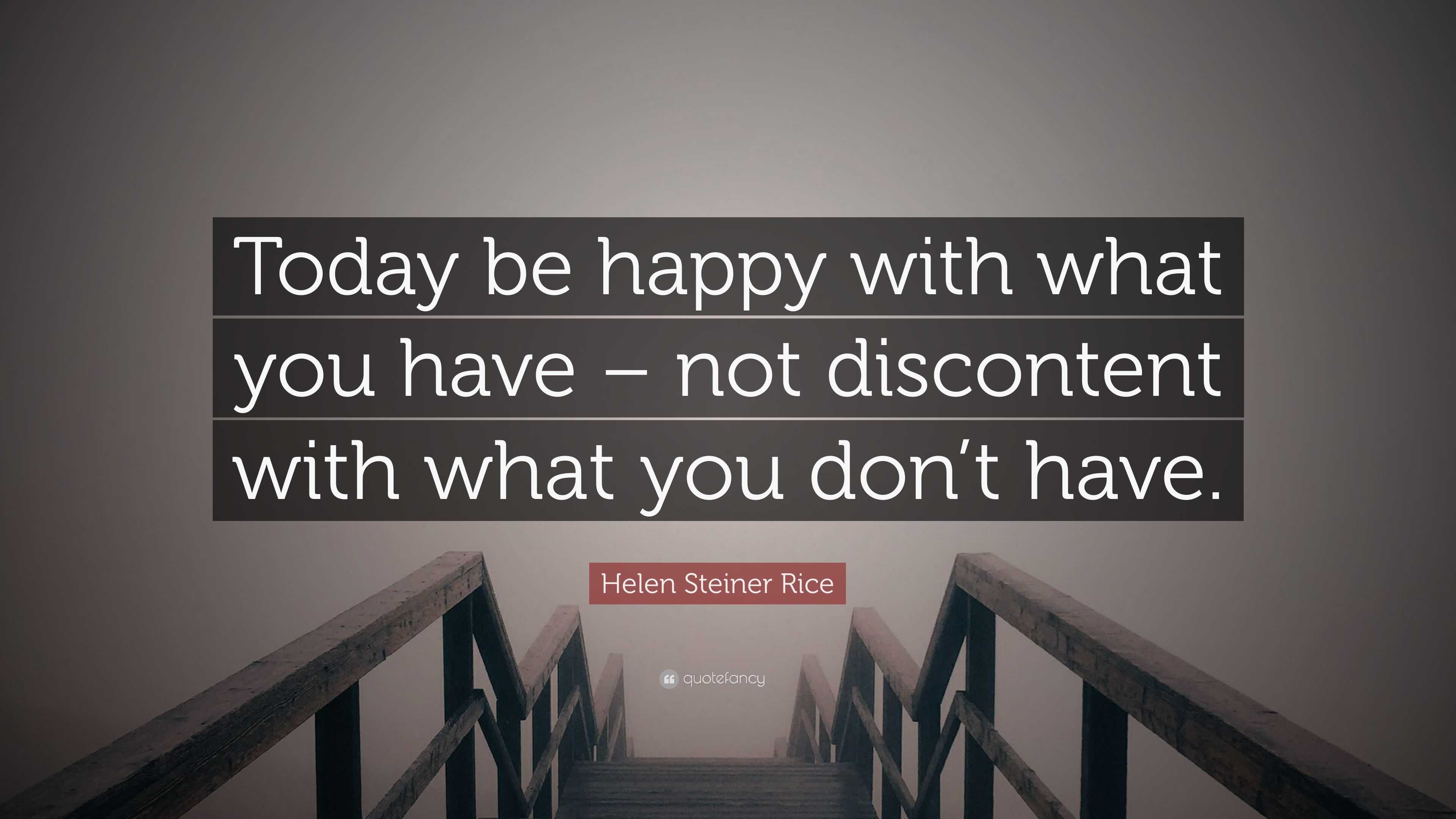 Helen Steiner Rice Quote: “Today be happy with what you have – not ...