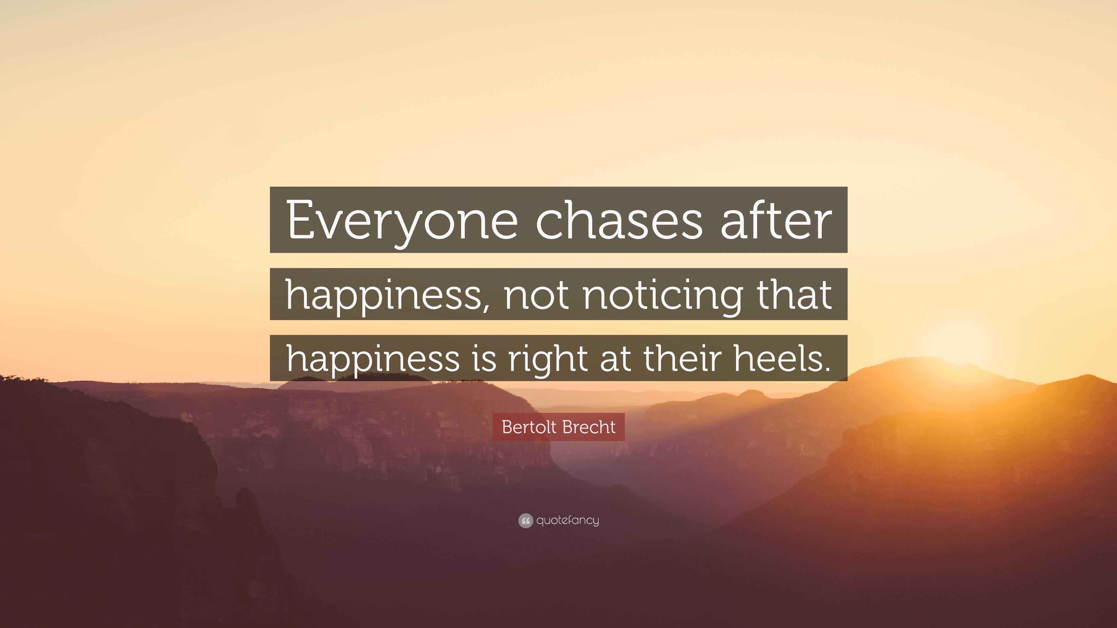 Bertolt Brecht Quote “Everyone chases after happiness
