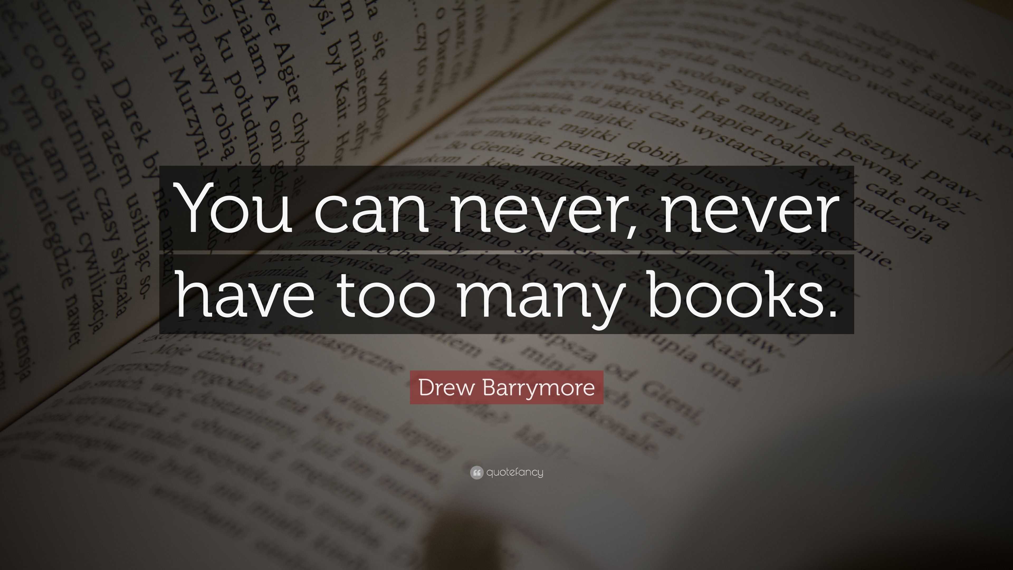 Drew Barrymore Quote: “You can never, never have too many books.”