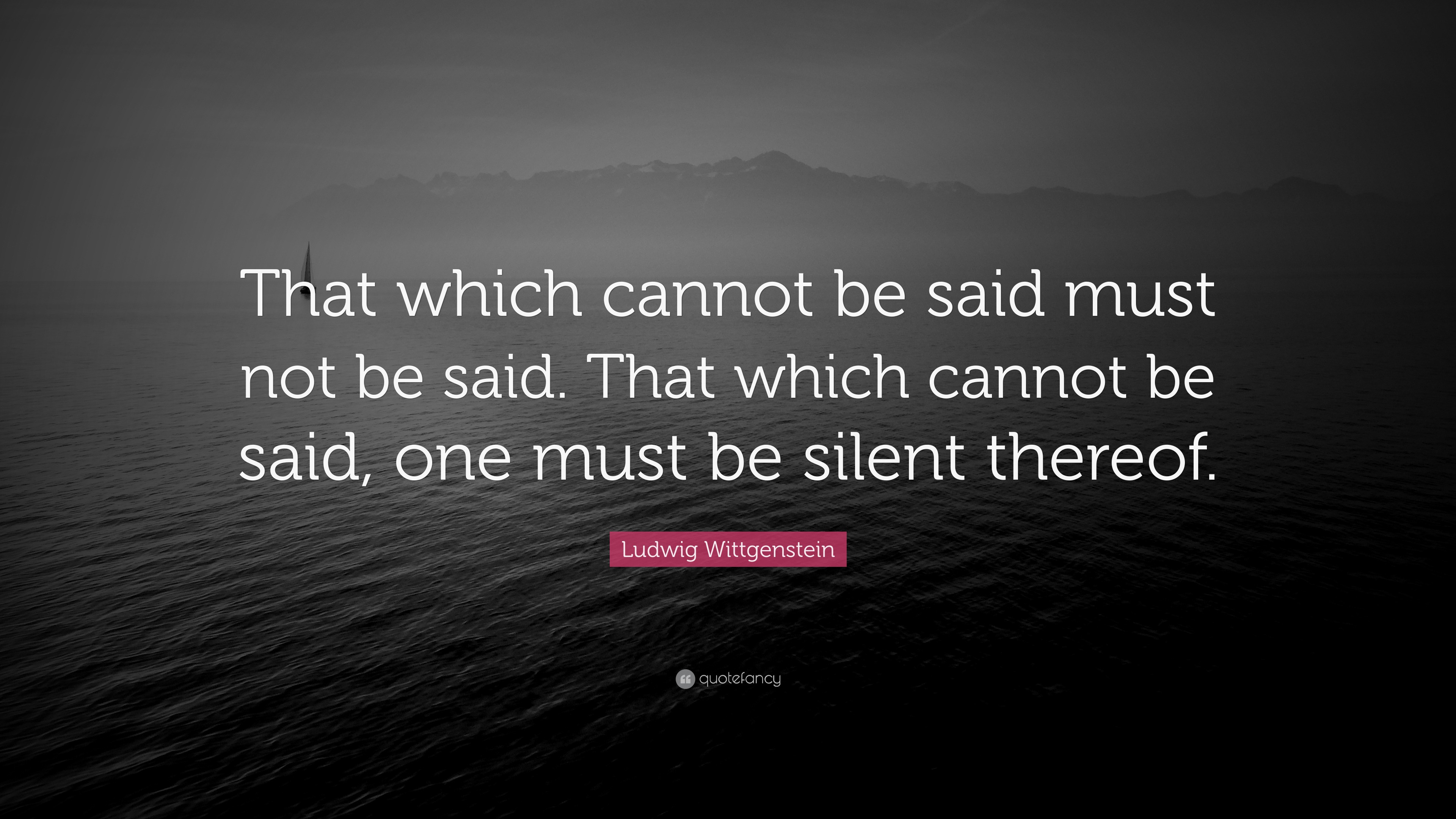 Ludwig Wittgenstein Quote: “That which cannot be said must not be said ...