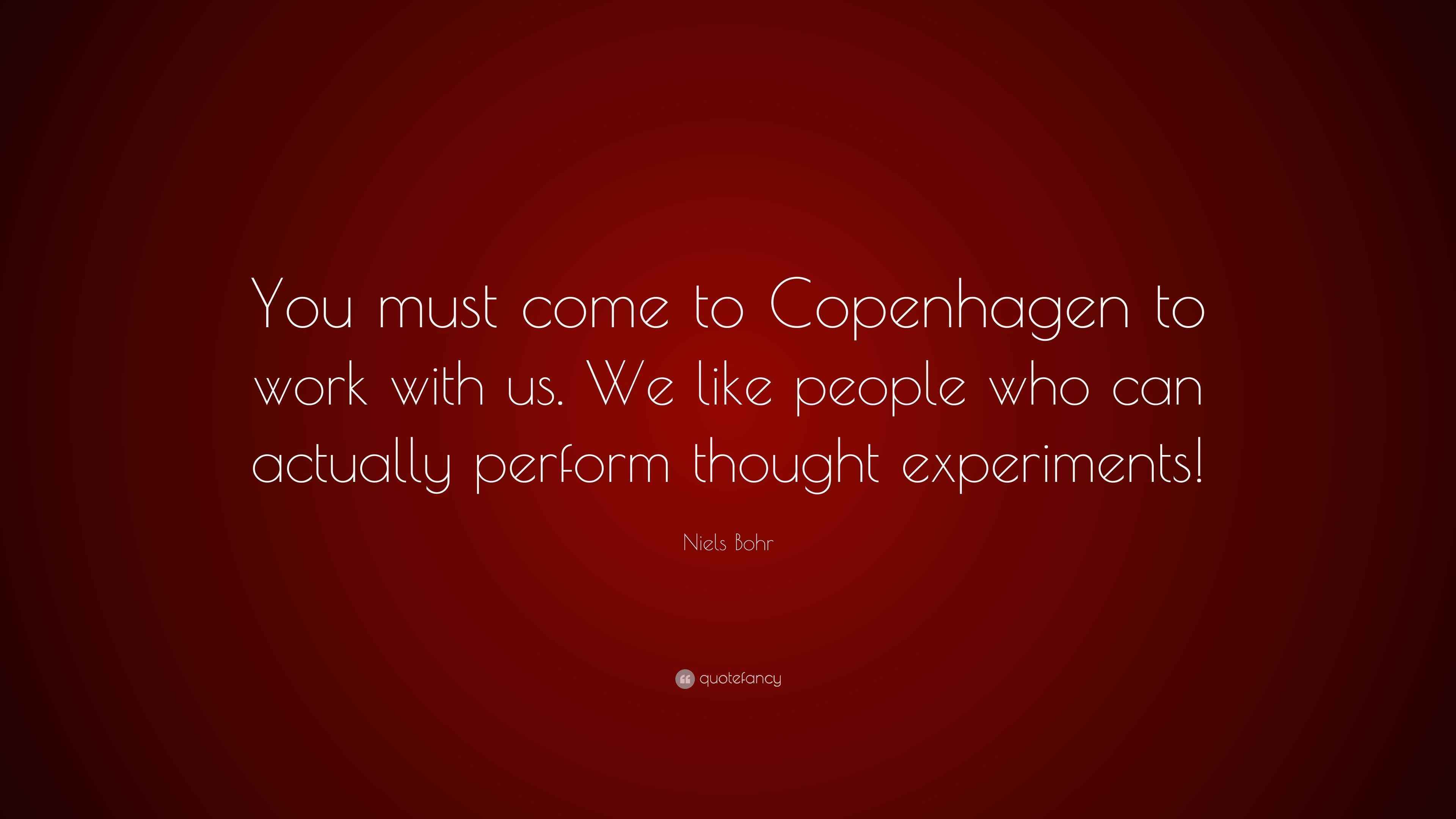Niels Bohr Quote “You must come to Copenhagen to work with us. We like