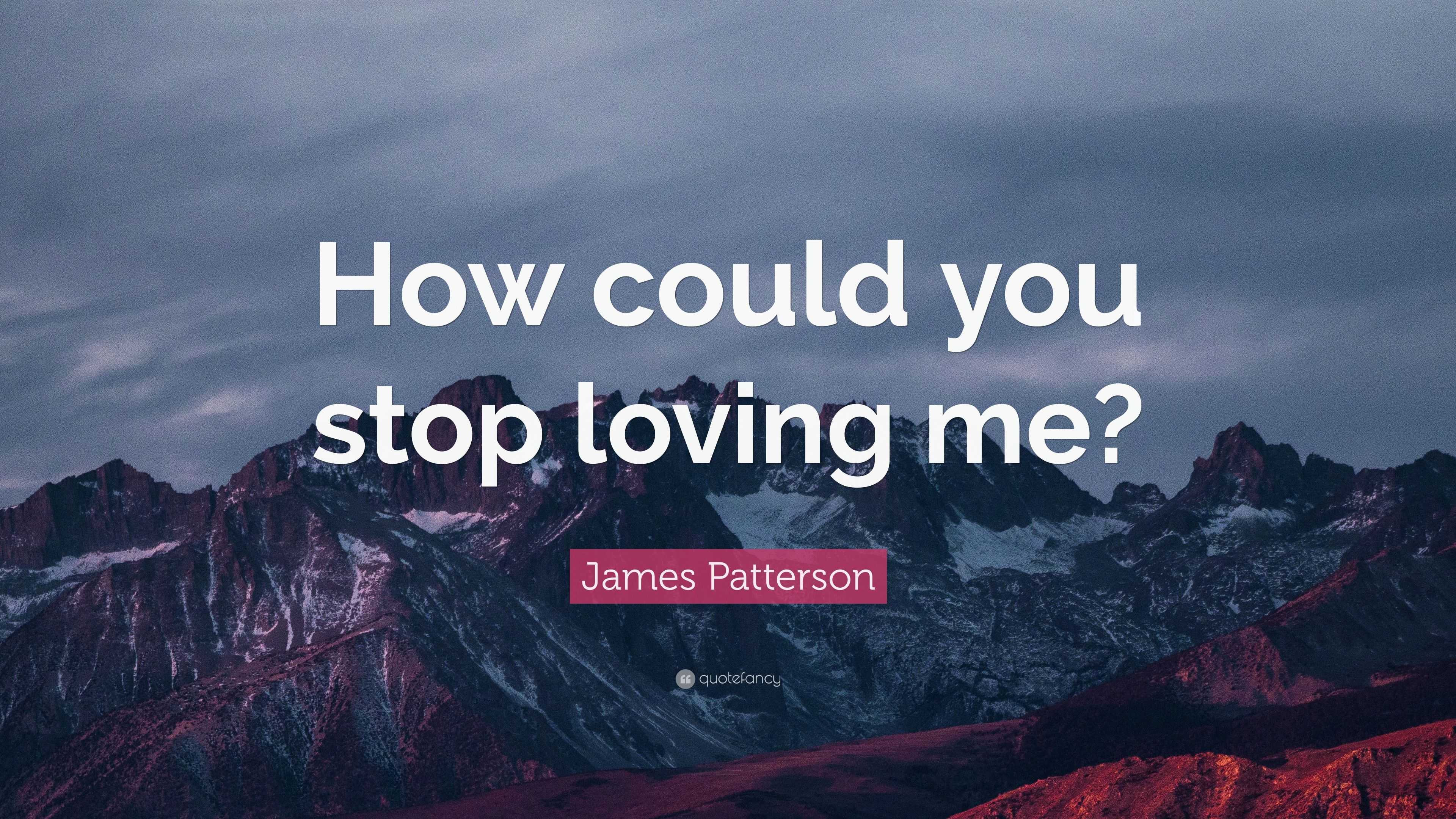 James Patterson Quote “how Could You Stop Loving Me” 9563