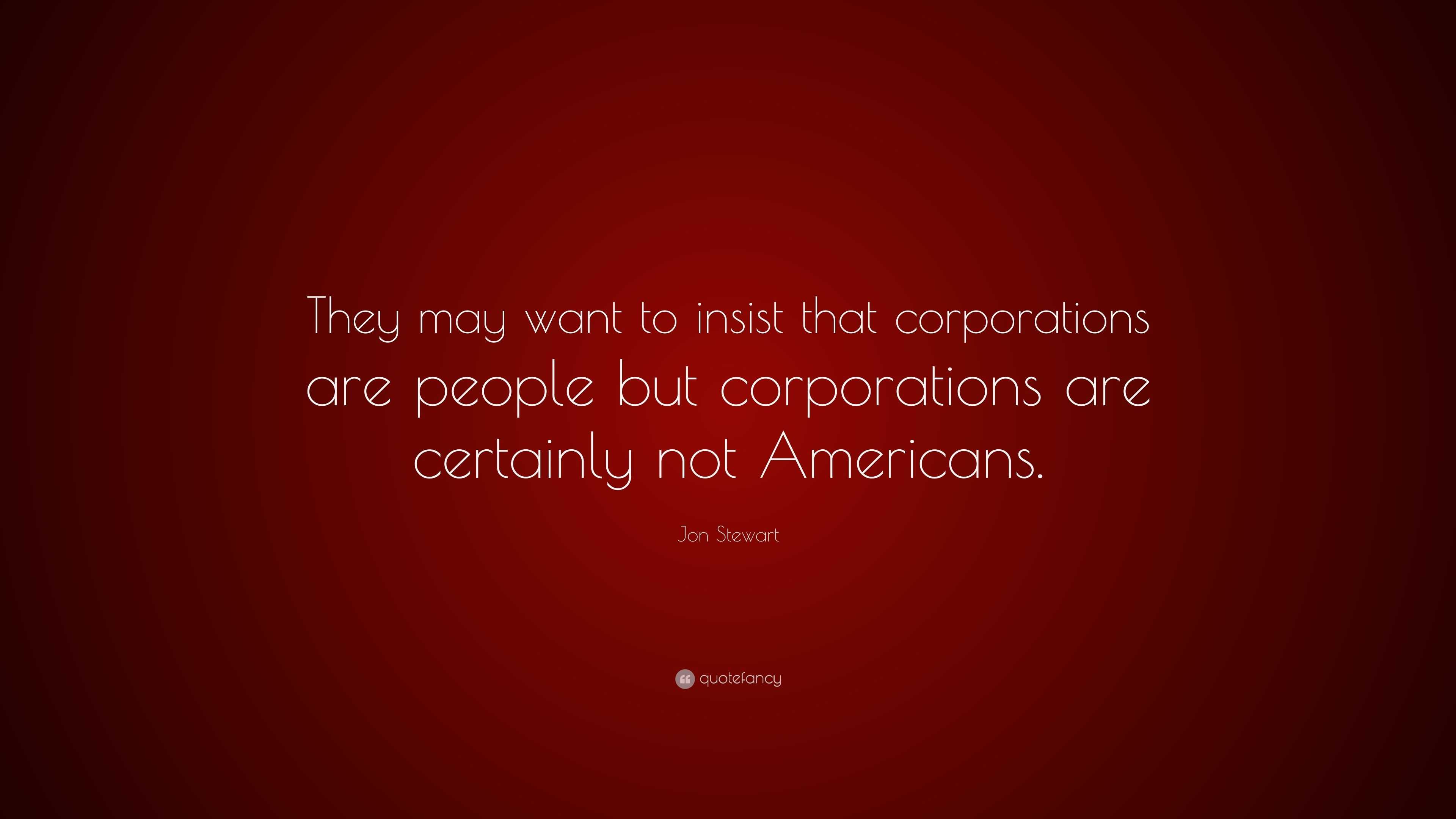 Jon Stewart Quote: “They may want to insist that corporations are ...