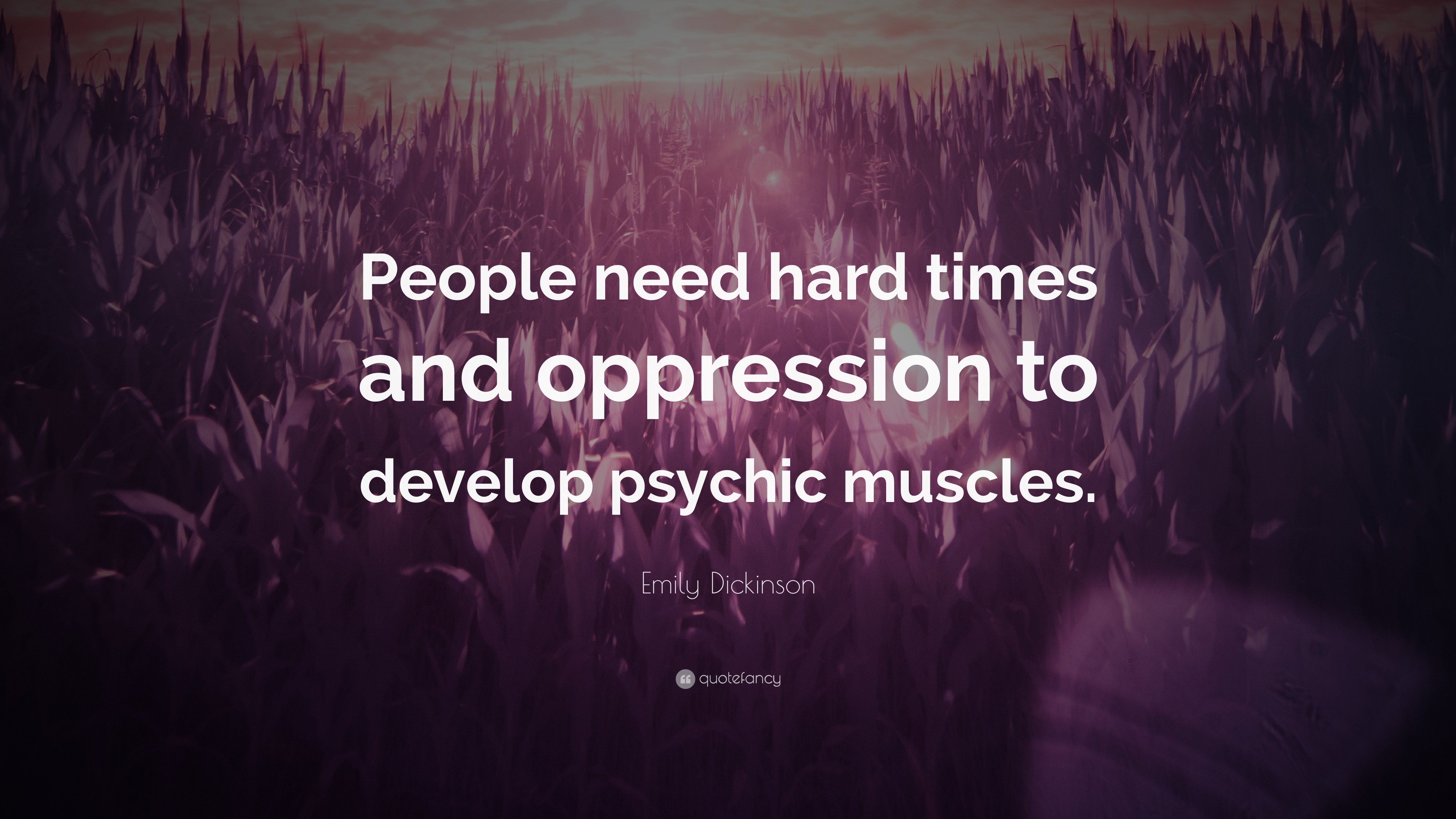 Emily Dickinson Quote “People need hard times and oppression to develop psychic muscles