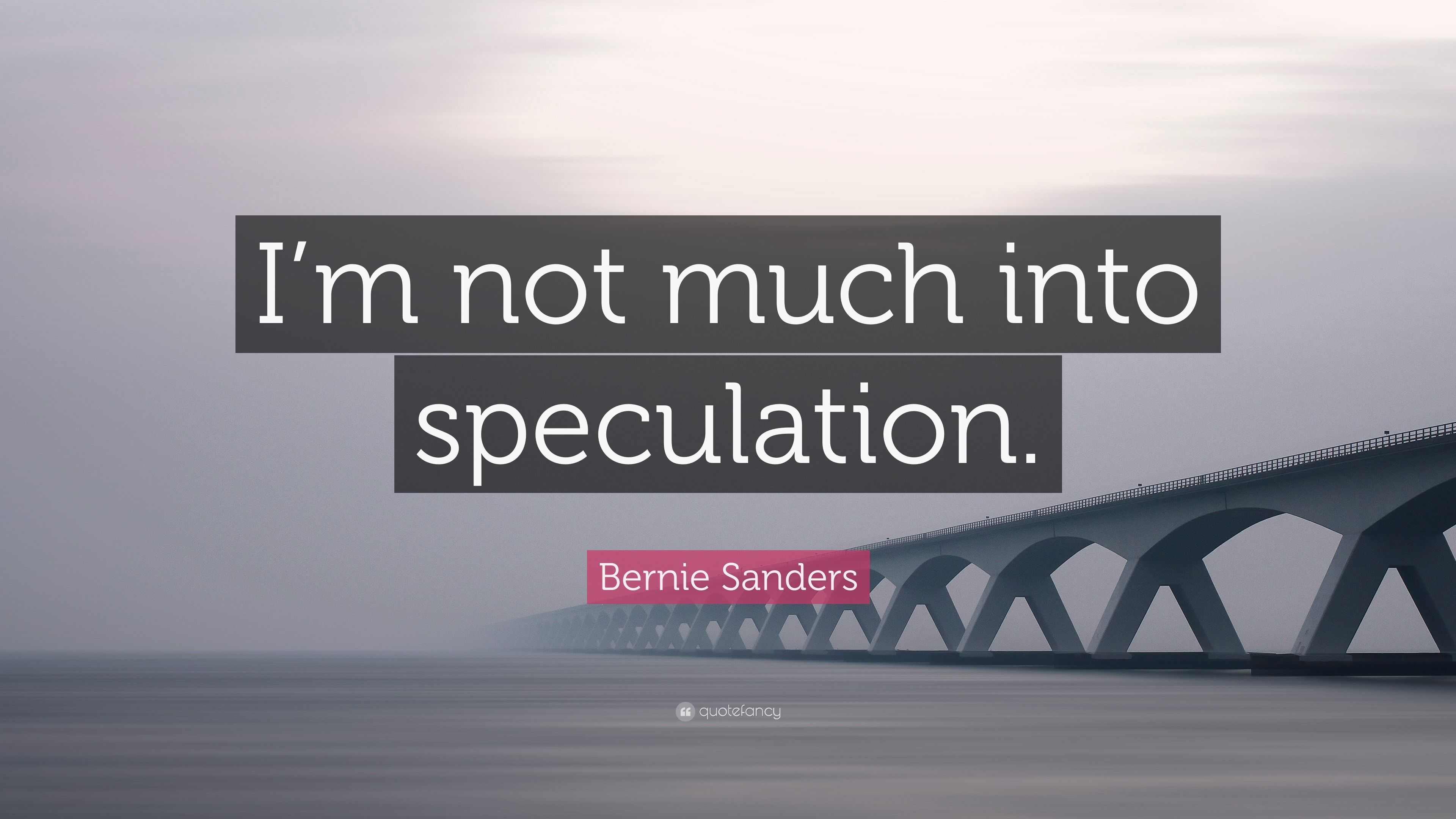 bernie-sanders-quote-i-m-not-much-into-speculation