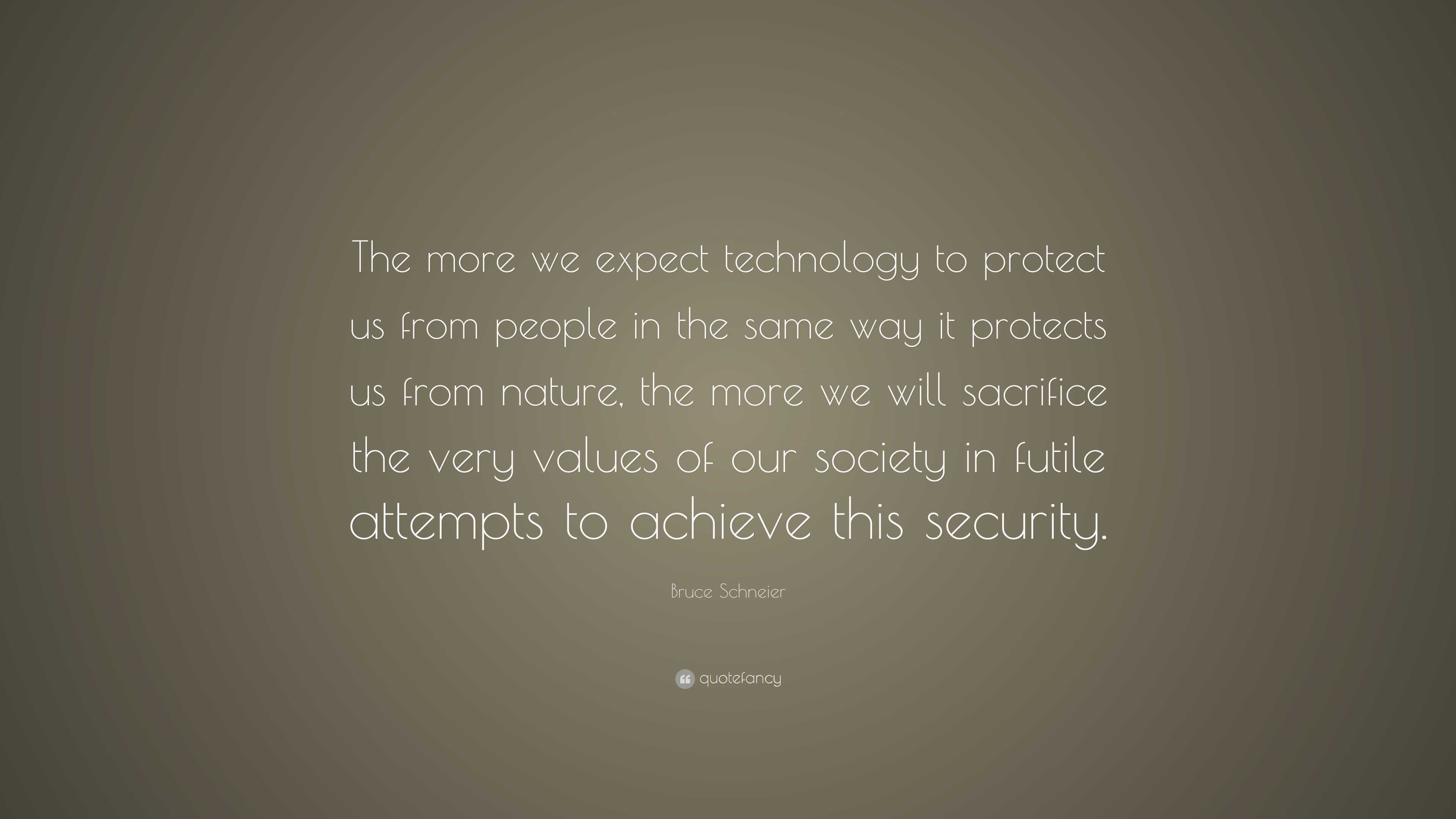 Bruce Schneier Quote: “The more we expect technology to protect us from ...